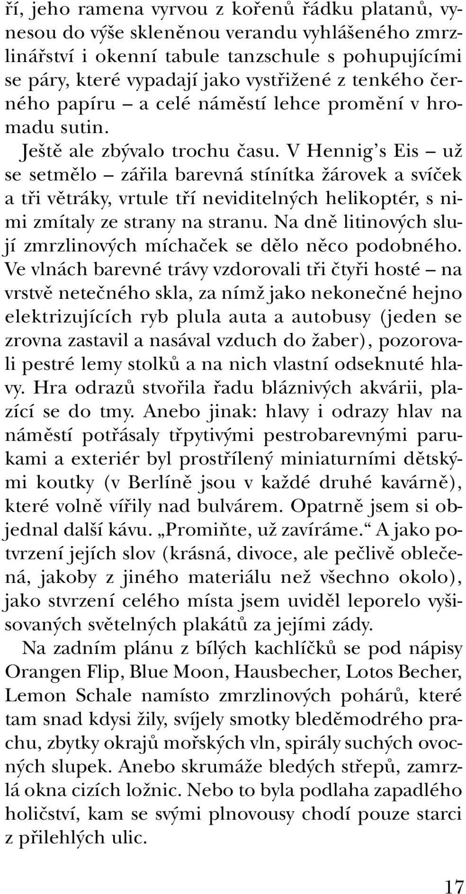 V Hennig s Eis už se setmělo zářila barevná stínítka žárovek a svíček a tři větráky, vrtule tří neviditelných helikoptér, s nimi zmítaly ze strany na stranu.