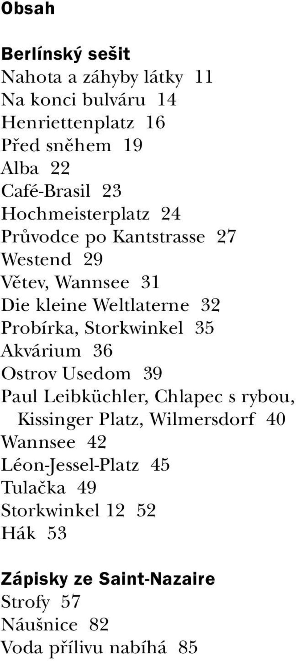 Storkwinkel 35 Akvárium 36 Ostrov Usedom 39 Paul Leibküchler, Chlapec s rybou, Kissinger Platz, Wilmersdorf 40 Wannsee 42