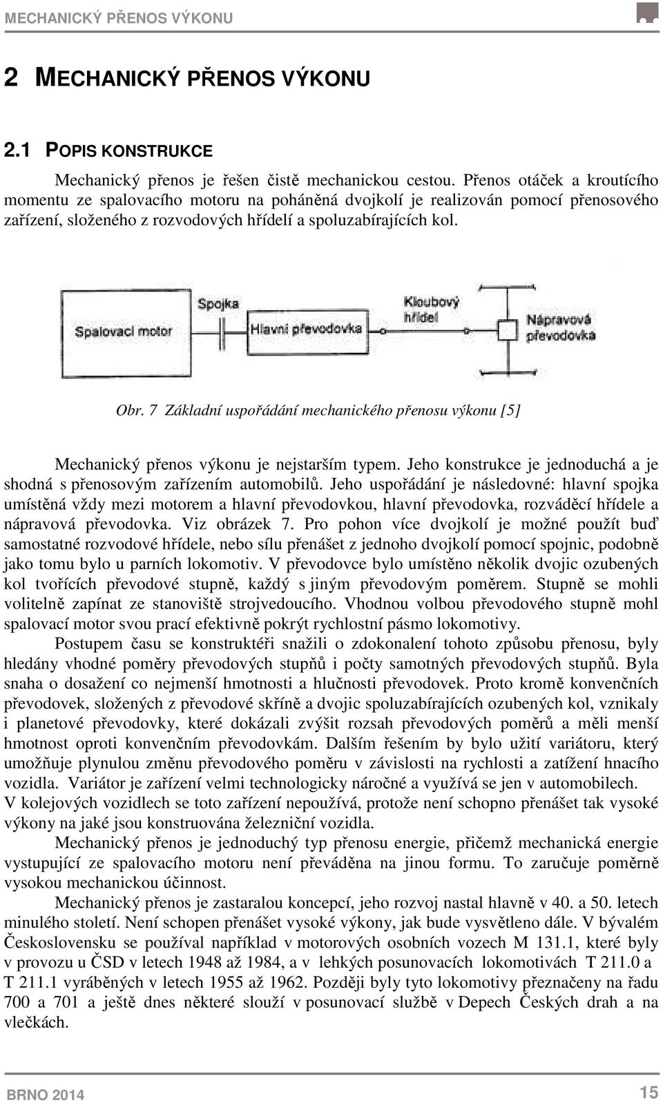 7 Základní uspořádání mechanického přenosu výkonu [5] Mechanický přenos výkonu je nejstarším typem. Jeho konstrukce je jednoduchá a je shodná s přenosovým zařízením automobilů.