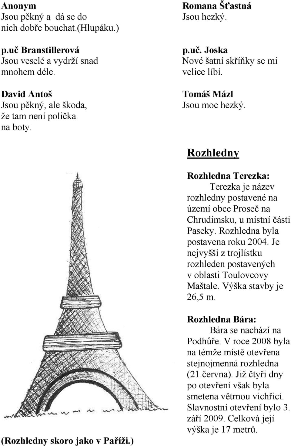 Rozhledny Rozhledna Terezka: Terezka je název rozhledny postavené na území obce Proseč na Chrudimsku, u místní části Paseky. Rozhledna byla postavena roku 2004.