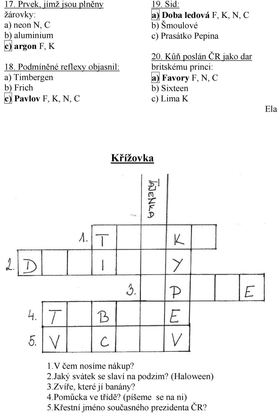 Sid: a) Doba ledová F, K, N, C b) Šmoulové c) Prasátko Pepina 20.