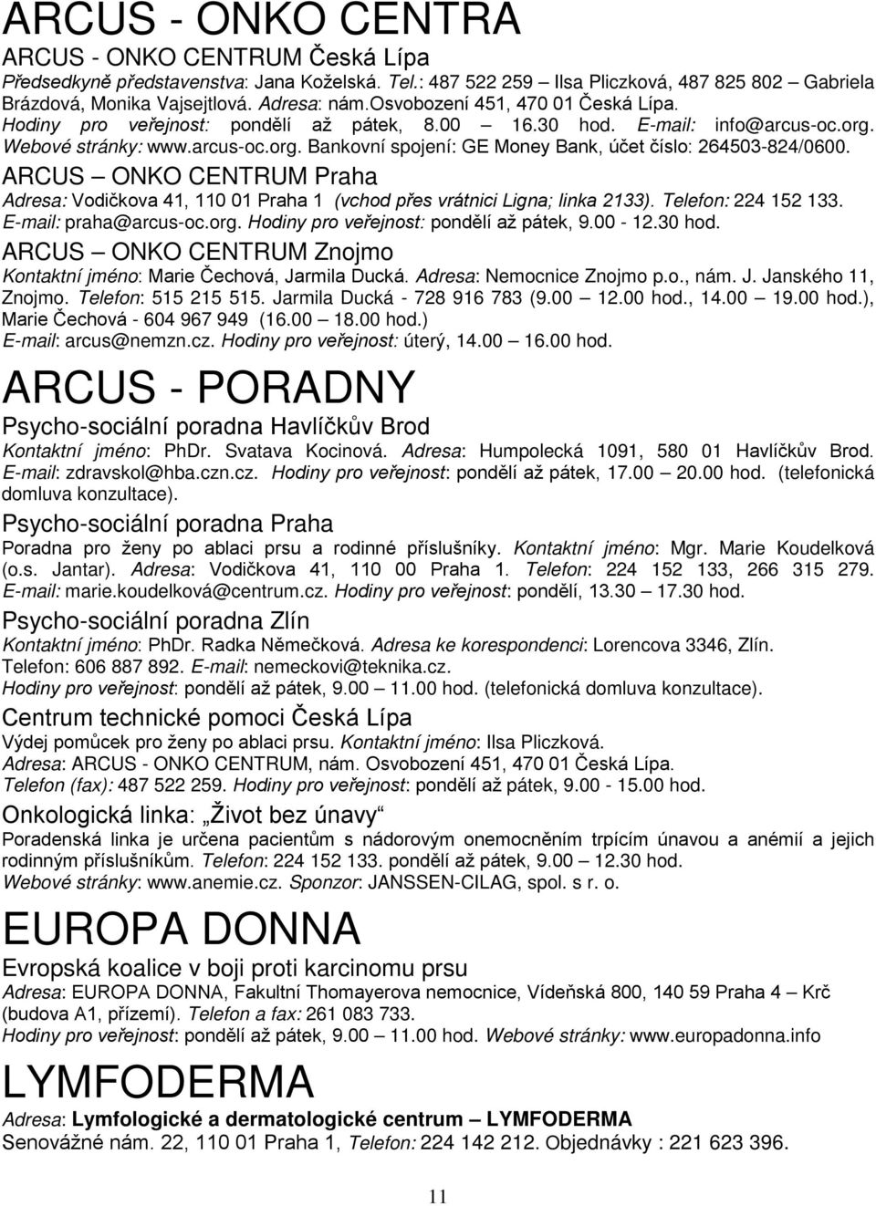 ARCUS ONKO CENTRUM Praha Adresa: Vodičkova 41, 110 01 Praha 1 (vchod přes vrátnici Ligna; linka 2133). Telefon: 224 152 133. E-mail: praha@arcus-oc.org. Hodiny pro veřejnost: pondělí až pátek, 9.