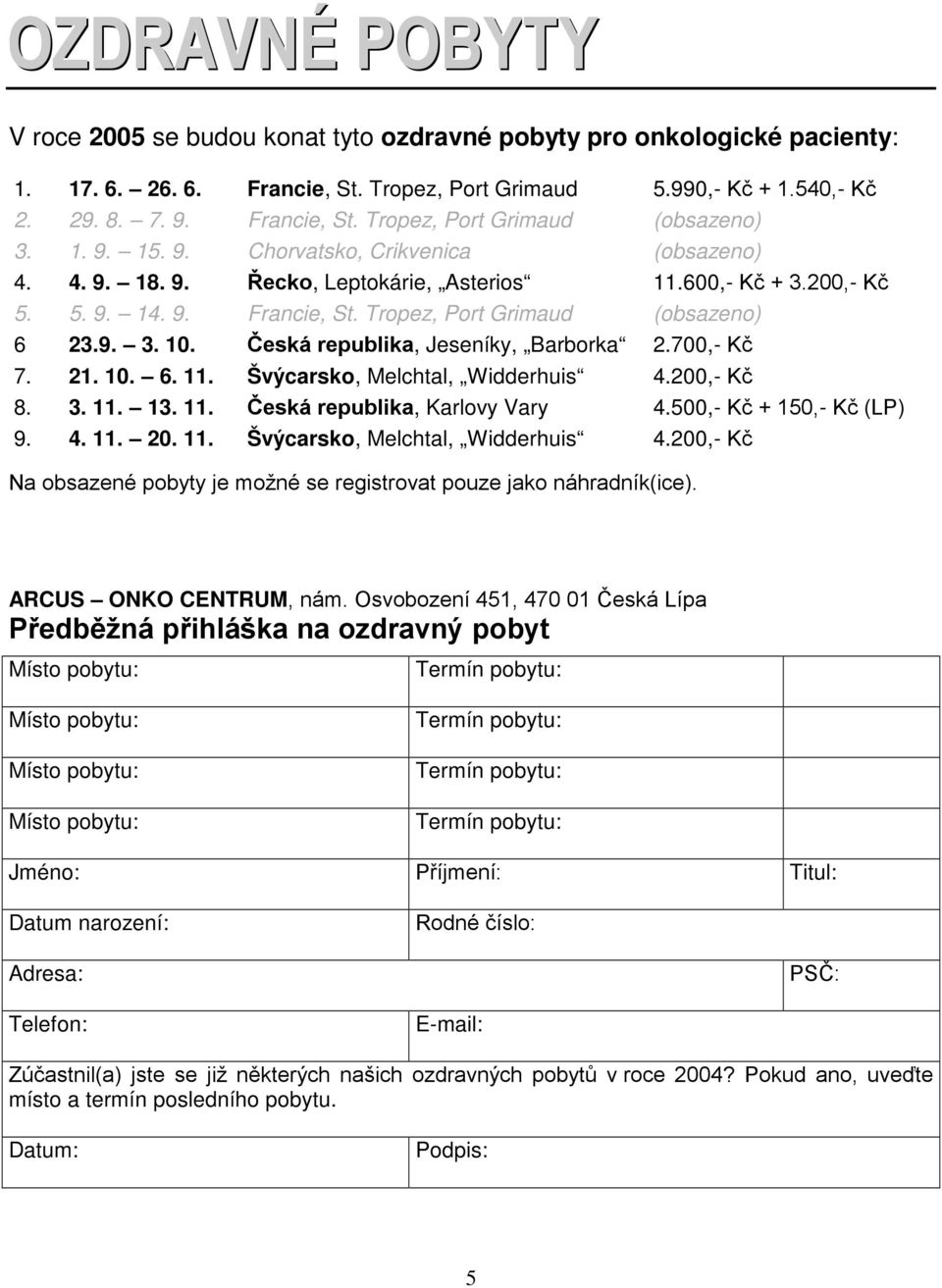 Česká republika, Jeseníky, Barborka 2.700,- Kč 7. 21. 10. 6. 11. Švýcarsko, Melchtal, Widderhuis 4.200,- Kč 8. 3. 11. 13. 11. Česká republika, Karlovy Vary 4.500,- Kč + 150,- Kč (LP) 9. 4. 11. 20. 11. Švýcarsko, Melchtal, Widderhuis 4.200,- Kč Na obsazené pobyty je možné se registrovat pouze jako náhradník(ice).