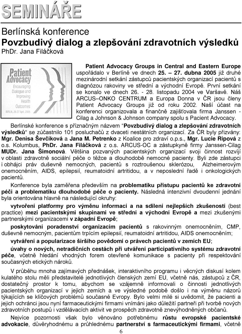 listopadu 2004 ve Varšavě. Náš ARCUS ONKO CENTRUM a Europa Donna v ČR jsou členy Patient Advocacy Groups již od roku 2002.