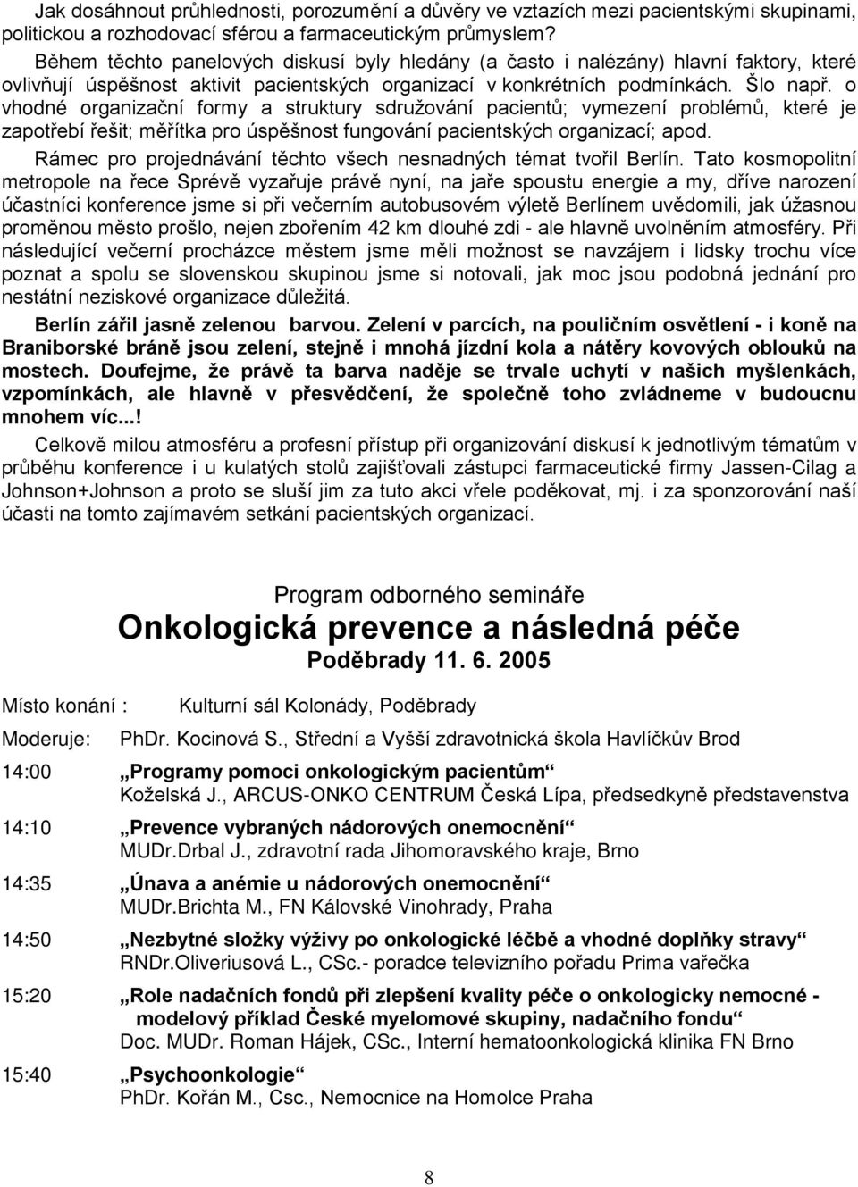 o vhodné organizační formy a struktury sdružování pacientů; vymezení problémů, které je zapotřebí řešit; měřítka pro úspěšnost fungování pacientských organizací; apod.