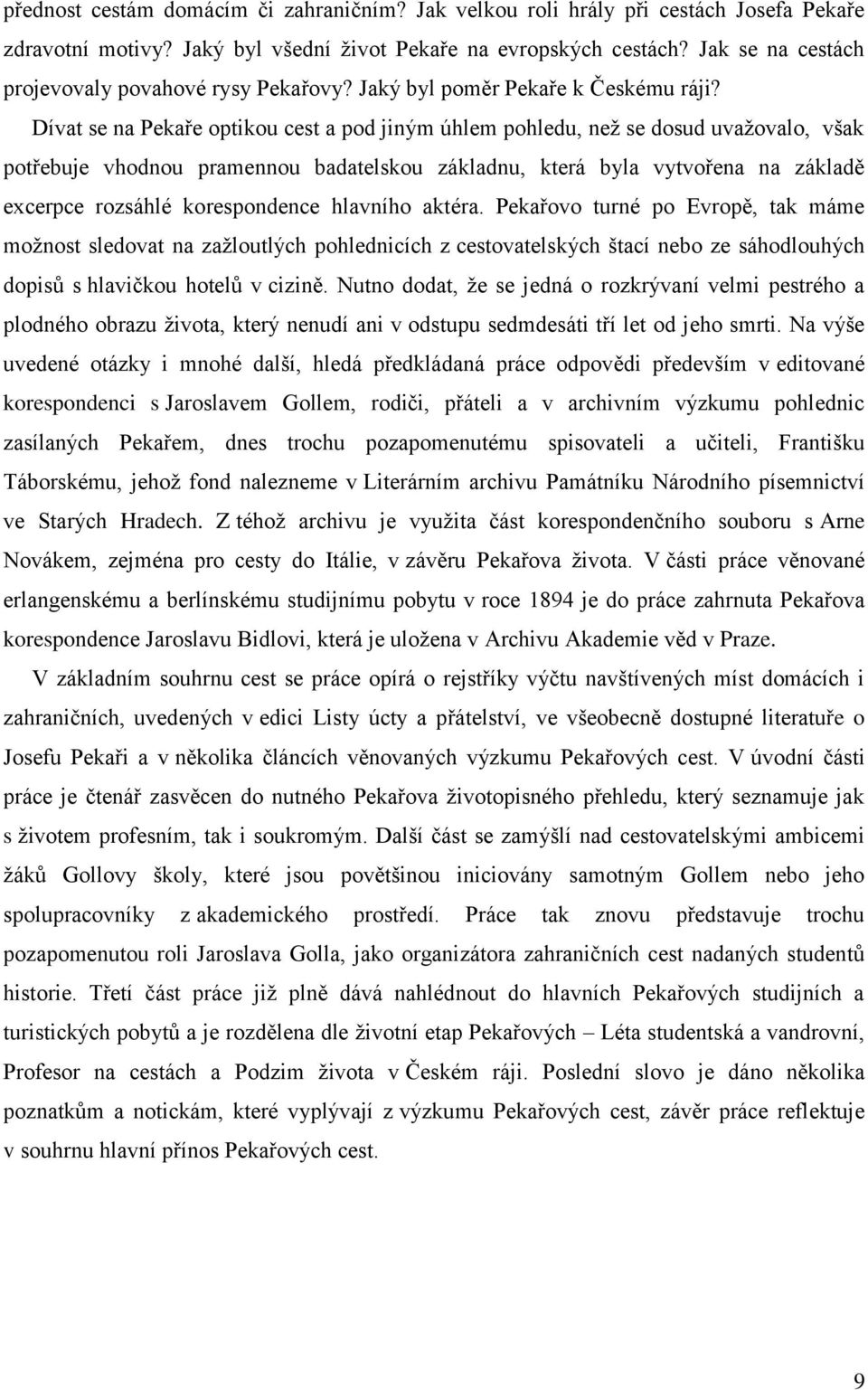 Dívat se na Pekaře optikou cest a pod jiným úhlem pohledu, neţ se dosud uvaţovalo, však potřebuje vhodnou pramennou badatelskou základnu, která byla vytvořena na základě excerpce rozsáhlé