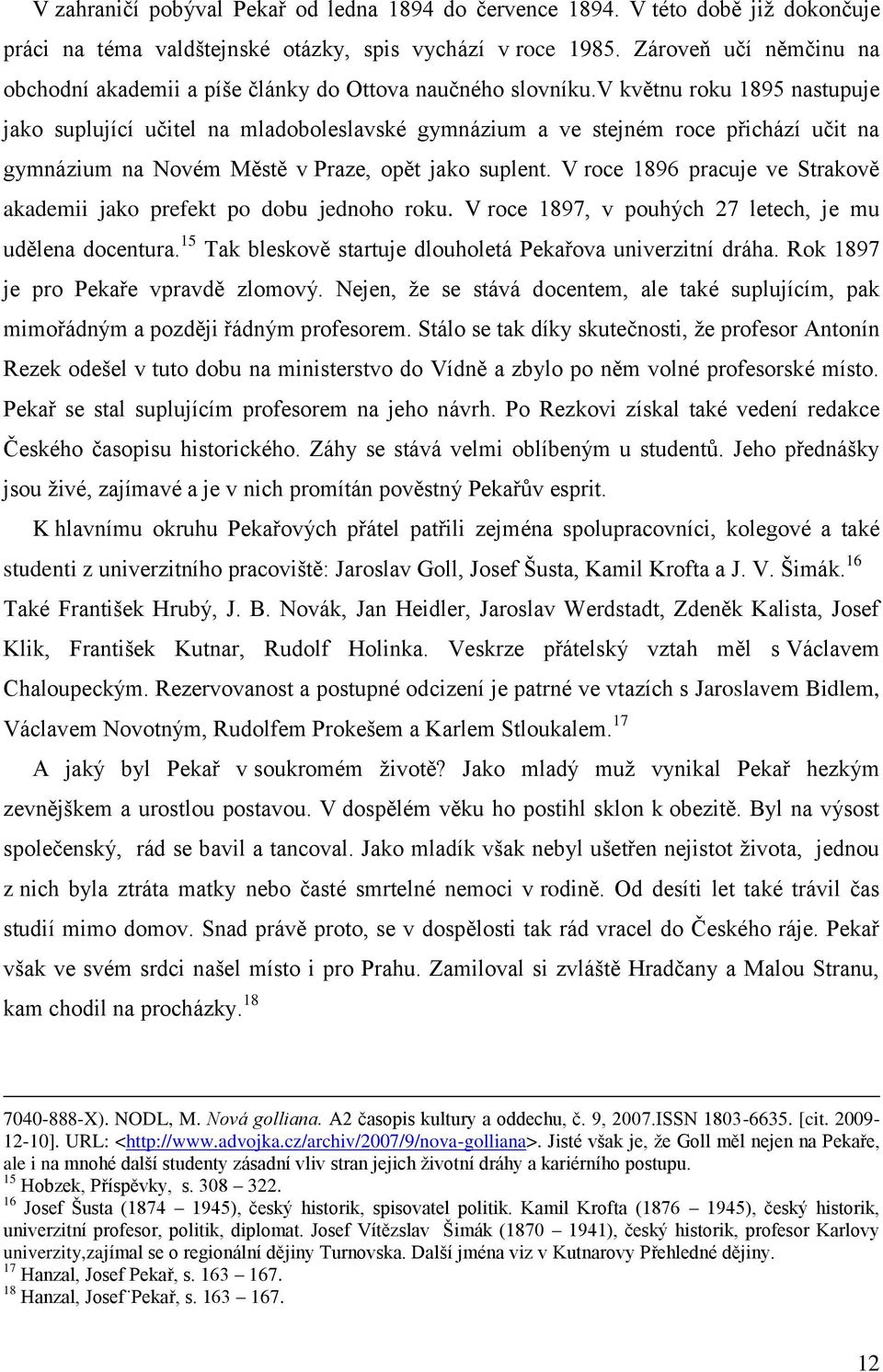 v květnu roku 1895 nastupuje jako suplující učitel na mladoboleslavské gymnázium a ve stejném roce přichází učit na gymnázium na Novém Městě v Praze, opět jako suplent.