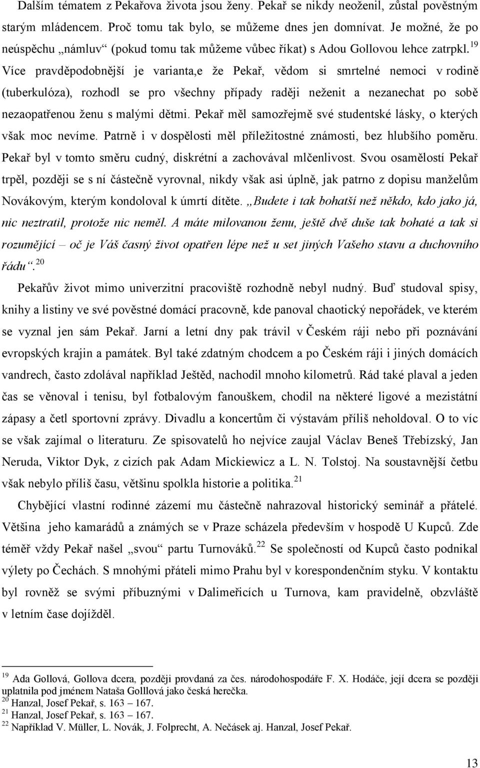 19 Více pravděpodobnější je varianta,e ţe Pekař, vědom si smrtelné nemoci v rodině (tuberkulóza), rozhodl se pro všechny případy raději neţenit a nezanechat po sobě nezaopatřenou ţenu s malými dětmi.