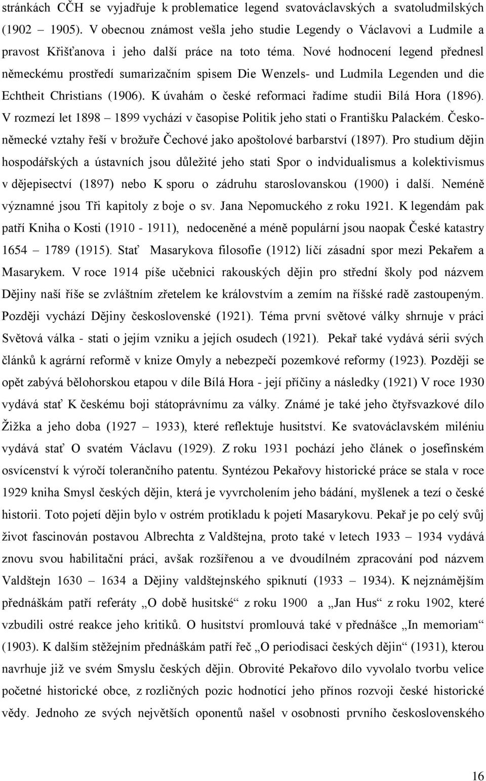 Nové hodnocení legend přednesl německému prostředí sumarizačním spisem Die Wenzels- und Ludmila Legenden und die Echtheit Christians (1906). K úvahám o české reformaci řadíme studii Bílá Hora (1896).