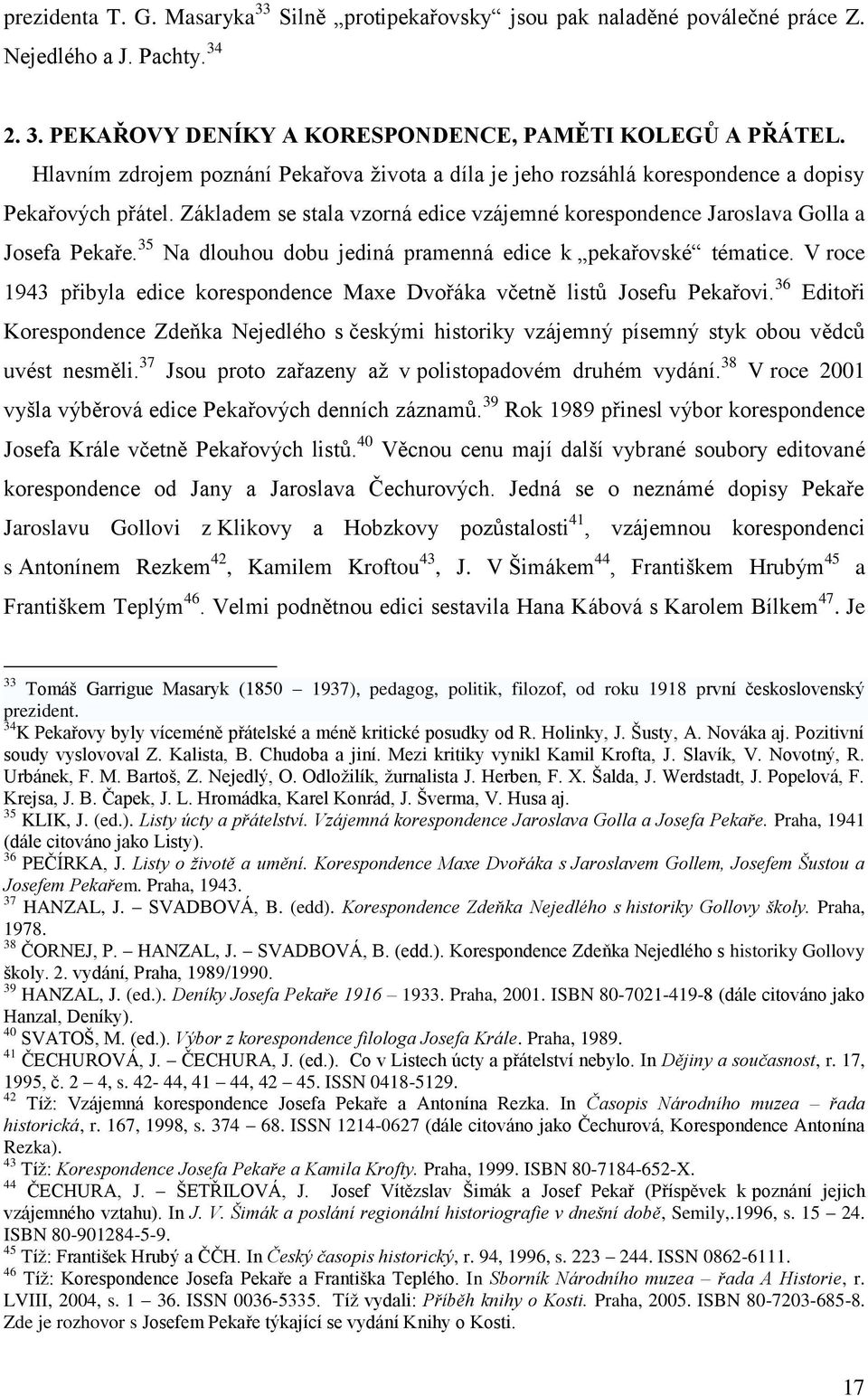 35 Na dlouhou dobu jediná pramenná edice k pekařovské tématice. V roce 1943 přibyla edice korespondence Maxe Dvořáka včetně listů Josefu Pekařovi.