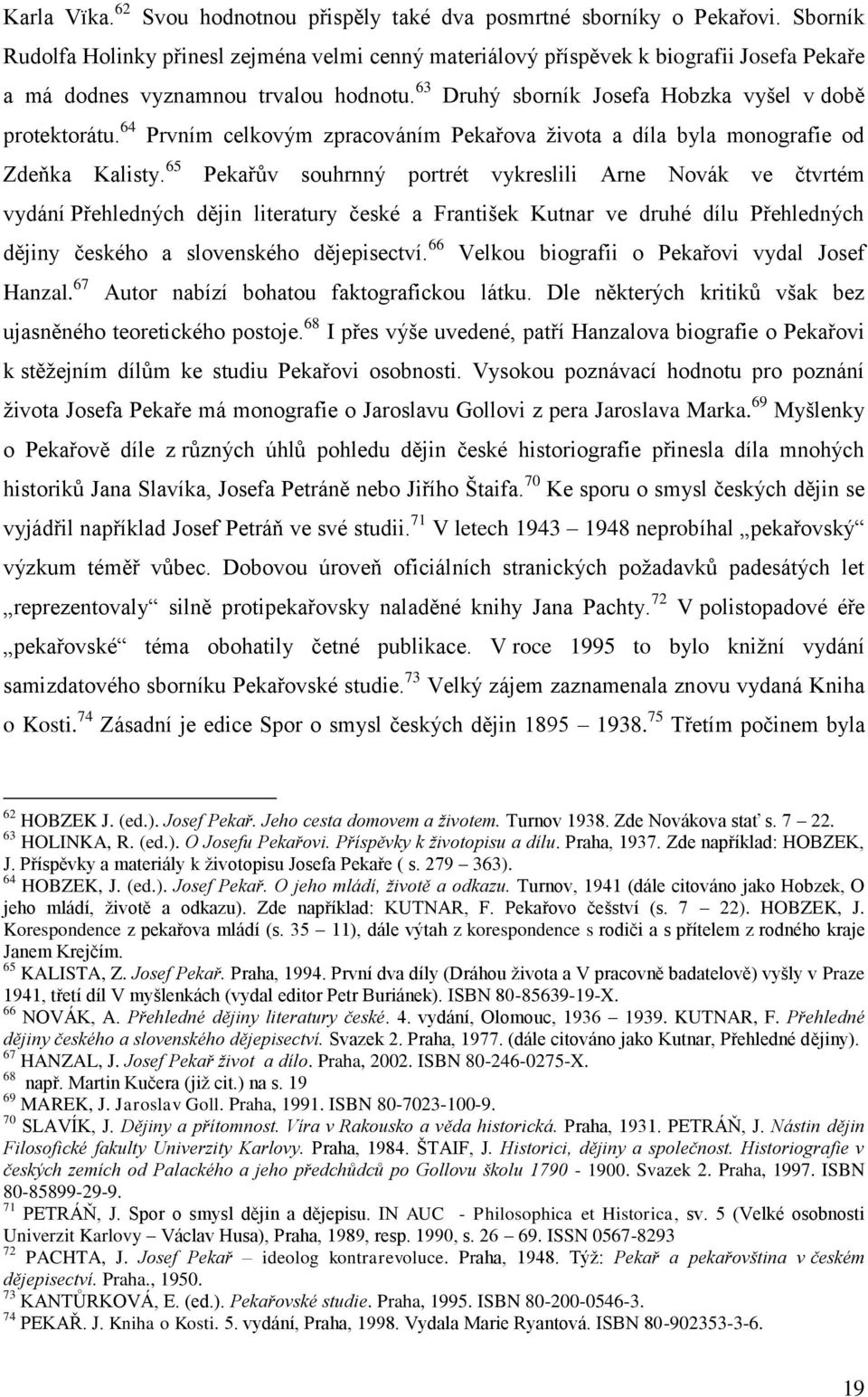 64 Prvním celkovým zpracováním Pekařova ţivota a díla byla monografie od Zdeňka Kalisty.