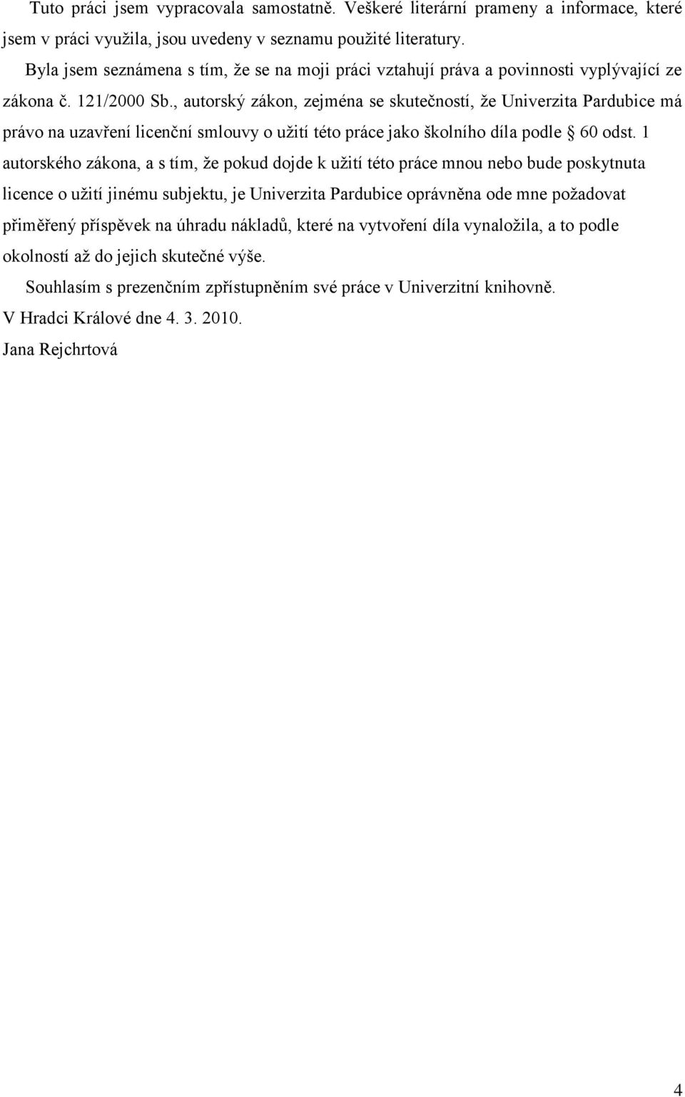 , autorský zákon, zejména se skutečností, ţe Univerzita Pardubice má právo na uzavření licenční smlouvy o uţití této práce jako školního díla podle 60 odst.