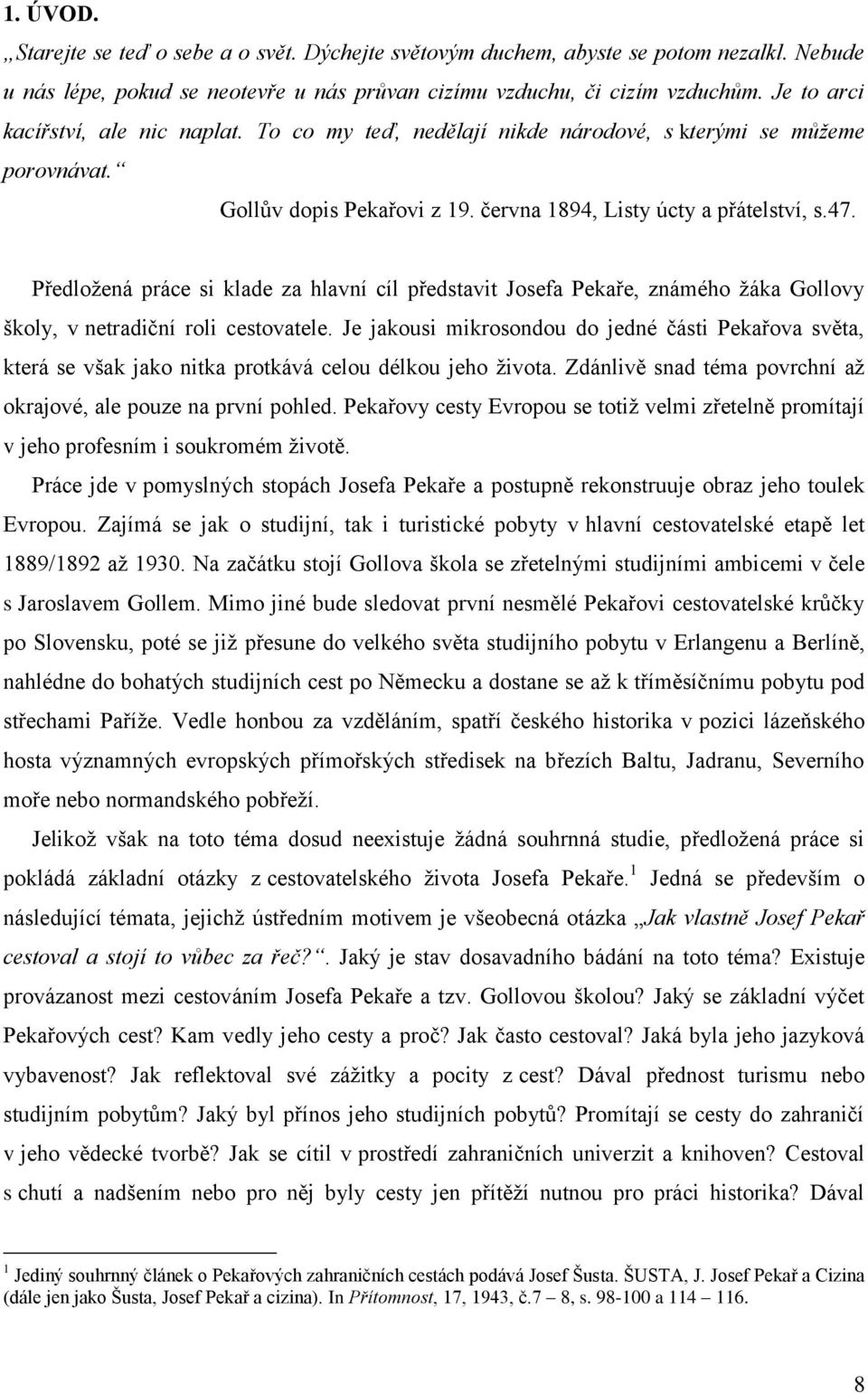 Předloţená práce si klade za hlavní cíl představit Josefa Pekaře, známého ţáka Gollovy školy, v netradiční roli cestovatele.