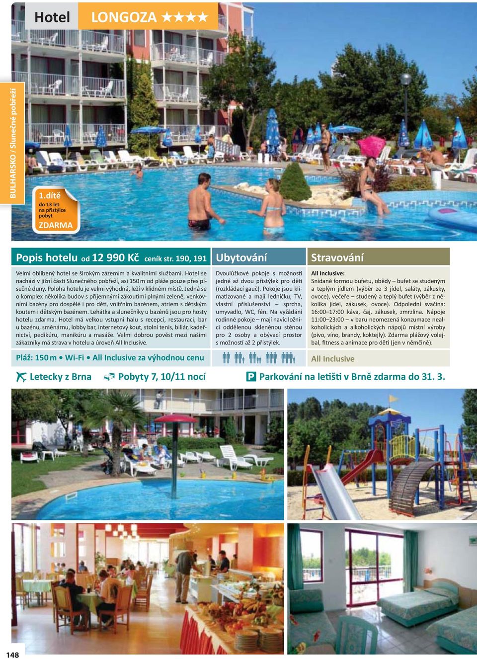 Jedná se o komplex několika budov s příjemnými zákoutími plnými zeleně, venkovními bazény pro dospělé i pro děti, vnitřním bazénem, atriem s dětským koutem i dětským bazénem.