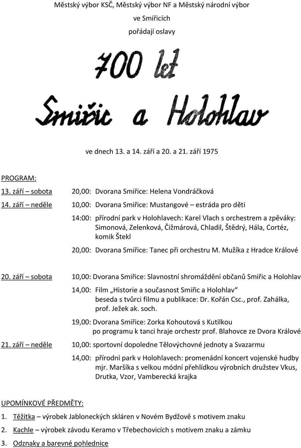 září neděle 10,00: Dvorana Smiřice: Mustangové estráda pro děti 14:00: přírodní park v Holohlavech: Karel Vlach s orchestrem a zpěváky: Simonová, Zelenková, Čižmárová, Chladil, Štědrý, Hála, Cortéz,