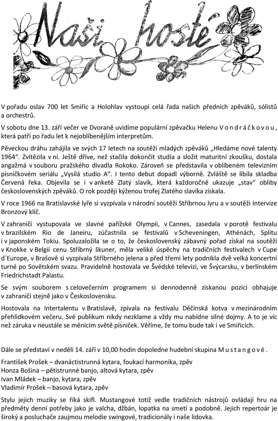 Pěveckou dráhu zahájila ve svých 17 letech na soutěži mladých zpěváků Hledáme nové talenty 1964. Zvítězila v ní.