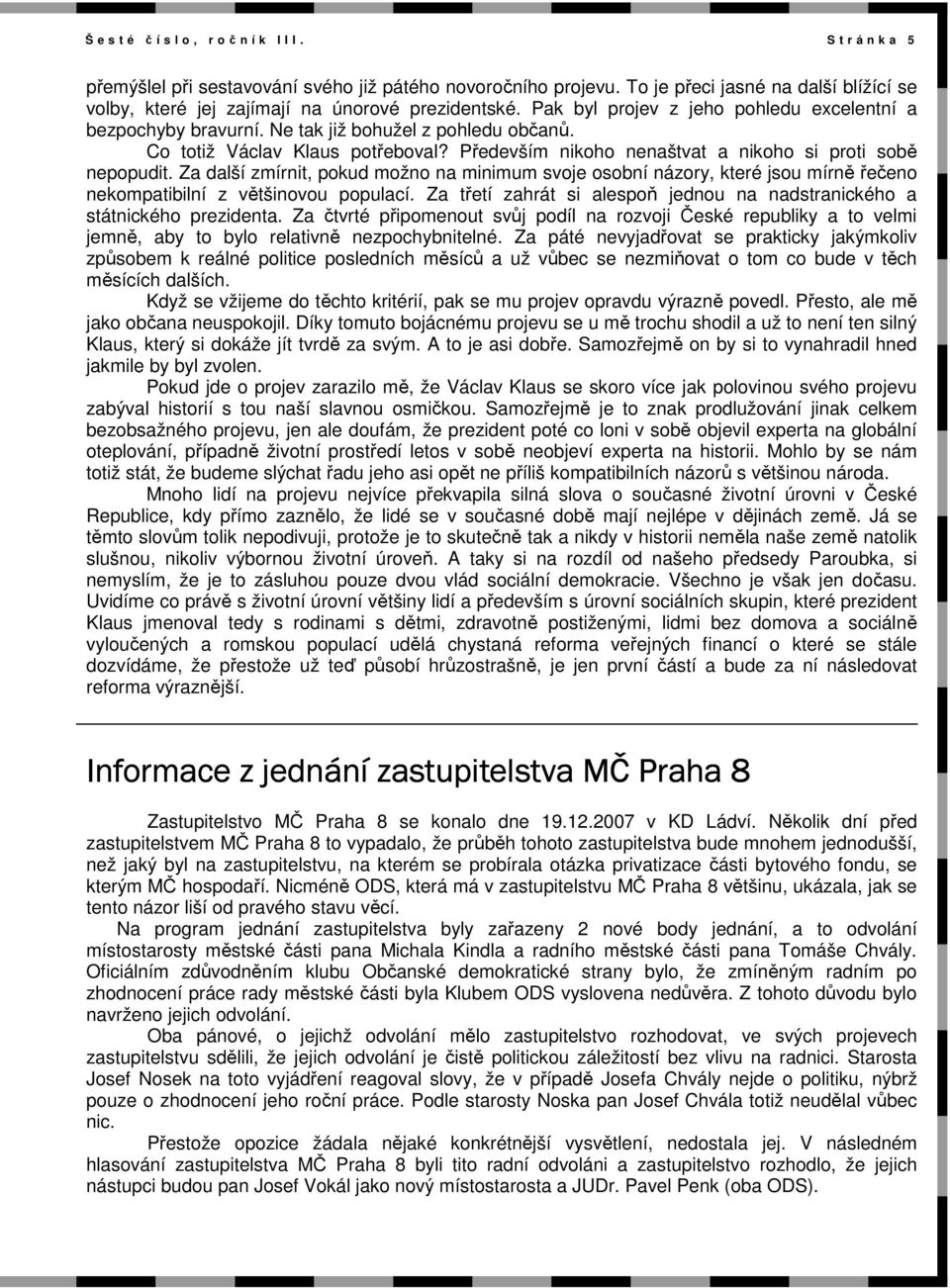 Za další zmírnit, pokud možno na minimum svoje osobní názory, které jsou mírně řečeno nekompatibilní z většinovou populací.