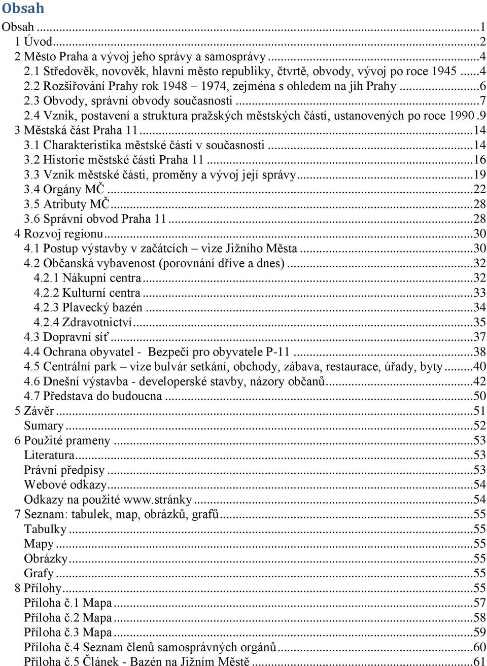 1 Charakteristika městské části v současnosti... 14 3.2 Historie městské části Praha 11... 16 3.3 Vznik městské části, proměny a vývoj její správy... 19 3.4 Orgány MČ... 22 3.5 Atributy MČ... 28 3.