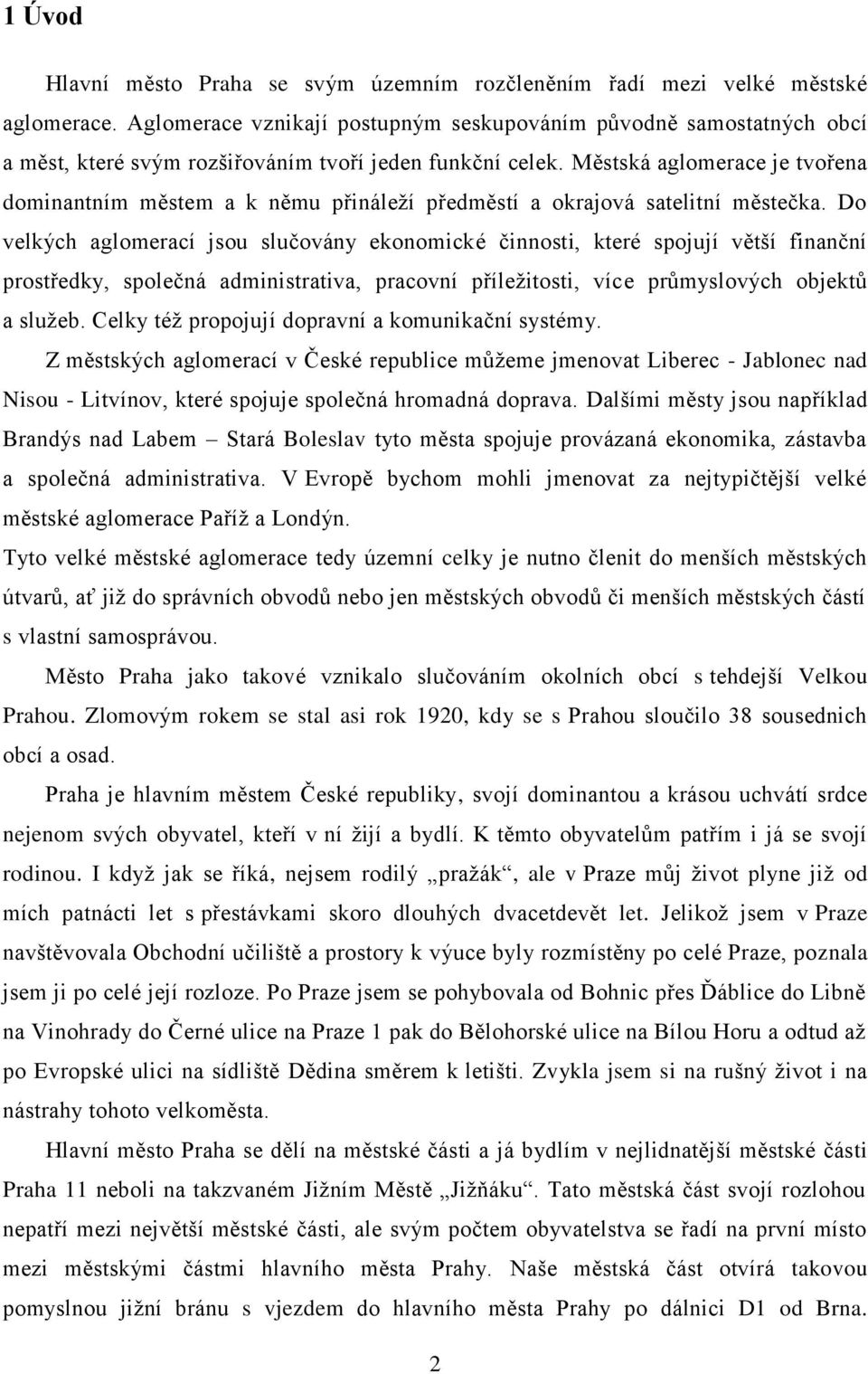 Městská aglomerace je tvořena dominantním městem a k němu přináleží předměstí a okrajová satelitní městečka.