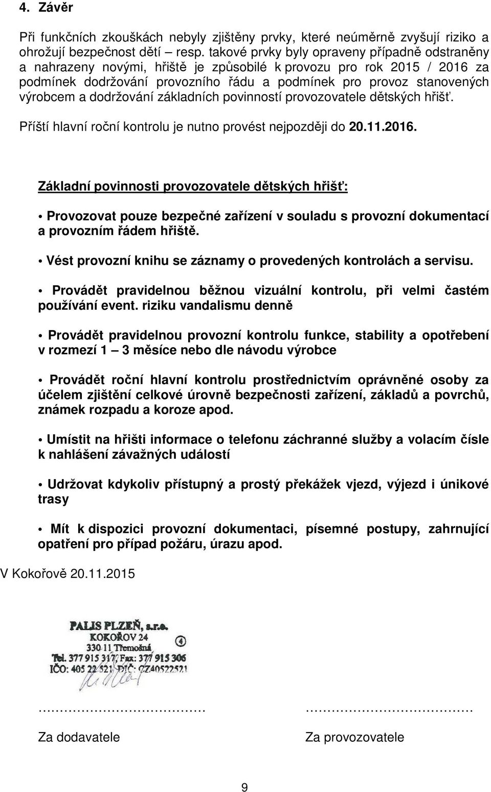 a dodržování základních povinností provozovatele dětských hřišť. Příští hlavní roční kontrolu je nutno provést nejpozději do 20.11.2016.