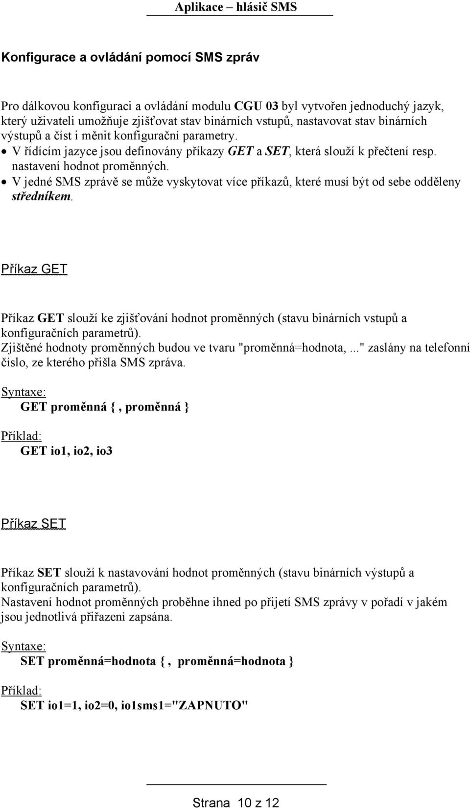 V jedné SMS zprávě se může vyskytovat více příkazů, které musí být od sebe odděleny středníkem.