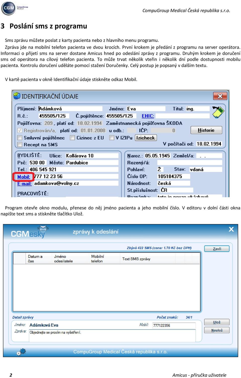 Druhým krokem je doručení sms od operátora na cílový telefon pacienta. To může trvat několik vteřin i několik dní podle dostupnosti mobilu pacienta.