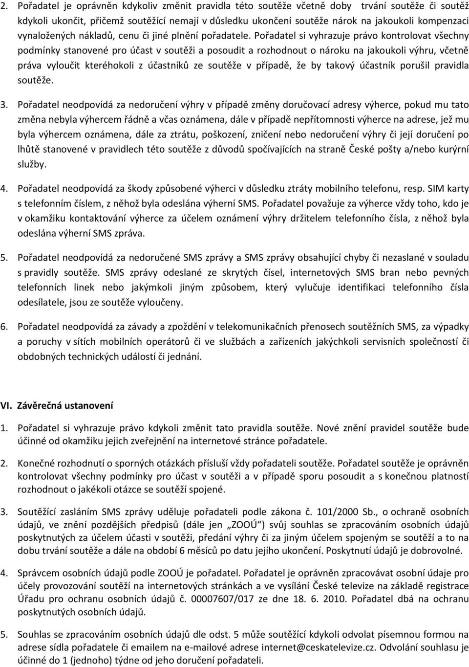 Pořadatel si vyhrazuje právo kontrolovat všechny podmínky stanovené pro účast v soutěži a posoudit a rozhodnout o nároku na jakoukoli výhru, včetně práva vyloučit kteréhokoli z účastníků ze soutěže v