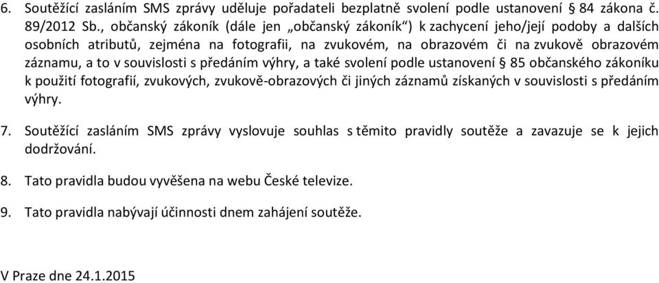 a to v souvislosti s předáním výhry, a také svolení podle ustanovení 85 občanského zákoníku k použití fotografií, zvukových, zvukově-obrazových či jiných záznamů získaných v souvislosti s