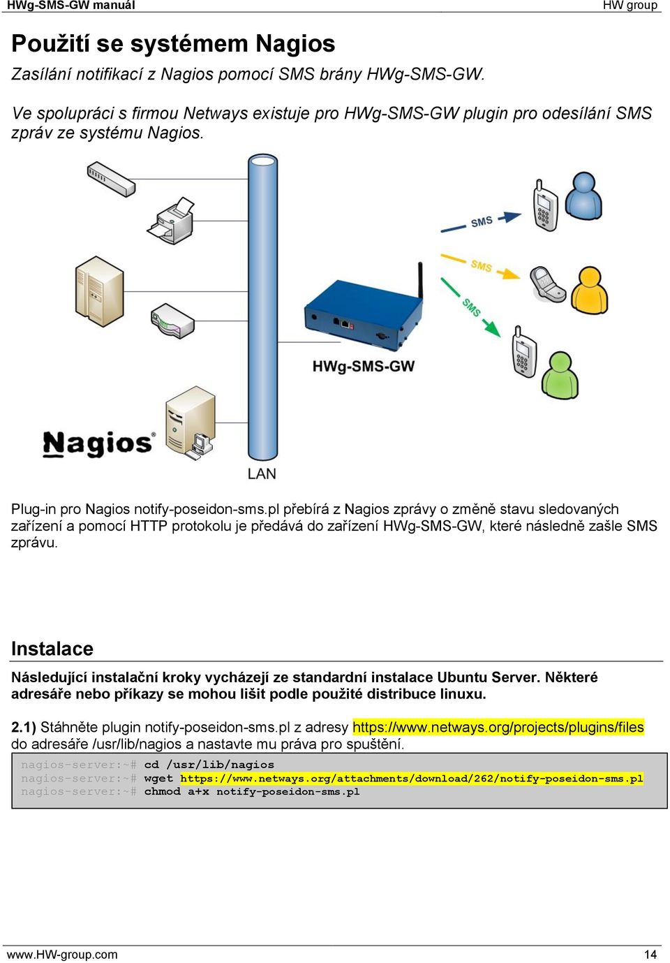 Instalace Následující instalační kroky vycházejí ze standardní instalace Ubuntu Server. Některé adresáře nebo příkazy se mohou lišit podle použité distribuce linuxu. 2.