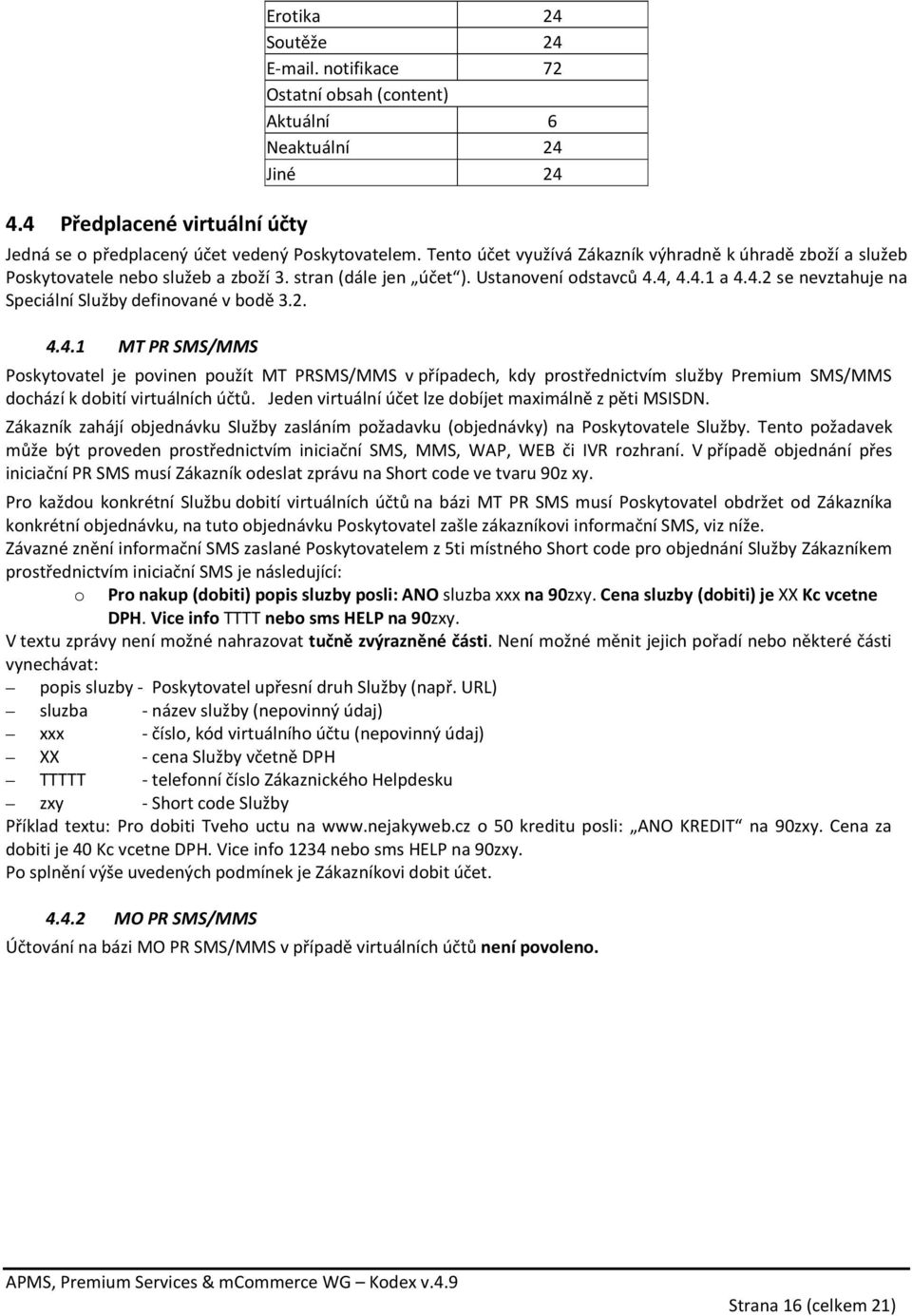 2. 4.4.1 MT PR SMS/MMS Poskytovatel je povinen použít MT PRSMS/MMS v případech, kdy prostřednictvím služby Premium SMS/MMS dochází k dobití virtuálních účtů.