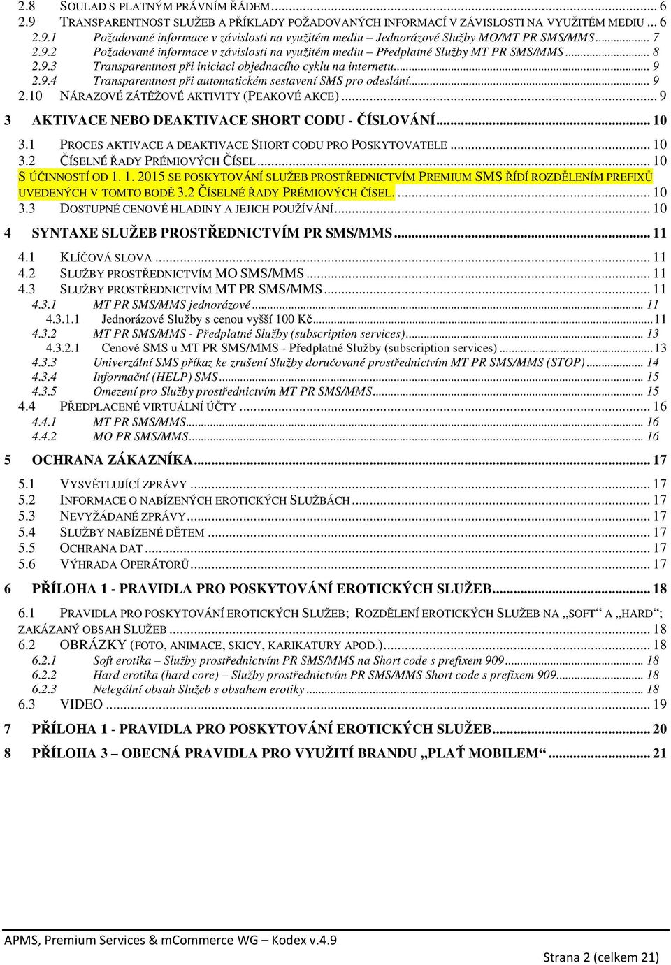 .. 9 2.10 NÁRAZOVÉ ZÁTĚŽOVÉ AKTIVITY (PEAKOVÉ AKCE)... 9 3 AKTIVACE NEBO DEAKTIVACE SHORT CODU - ČÍSLOVÁNÍ... 10 3.1 PROCES AKTIVACE A DEAKTIVACE SHORT CODU PRO POSKYTOVATELE... 10 3.2 ČÍSELNÉ ŘADY PRÉMIOVÝCH ČÍSEL.