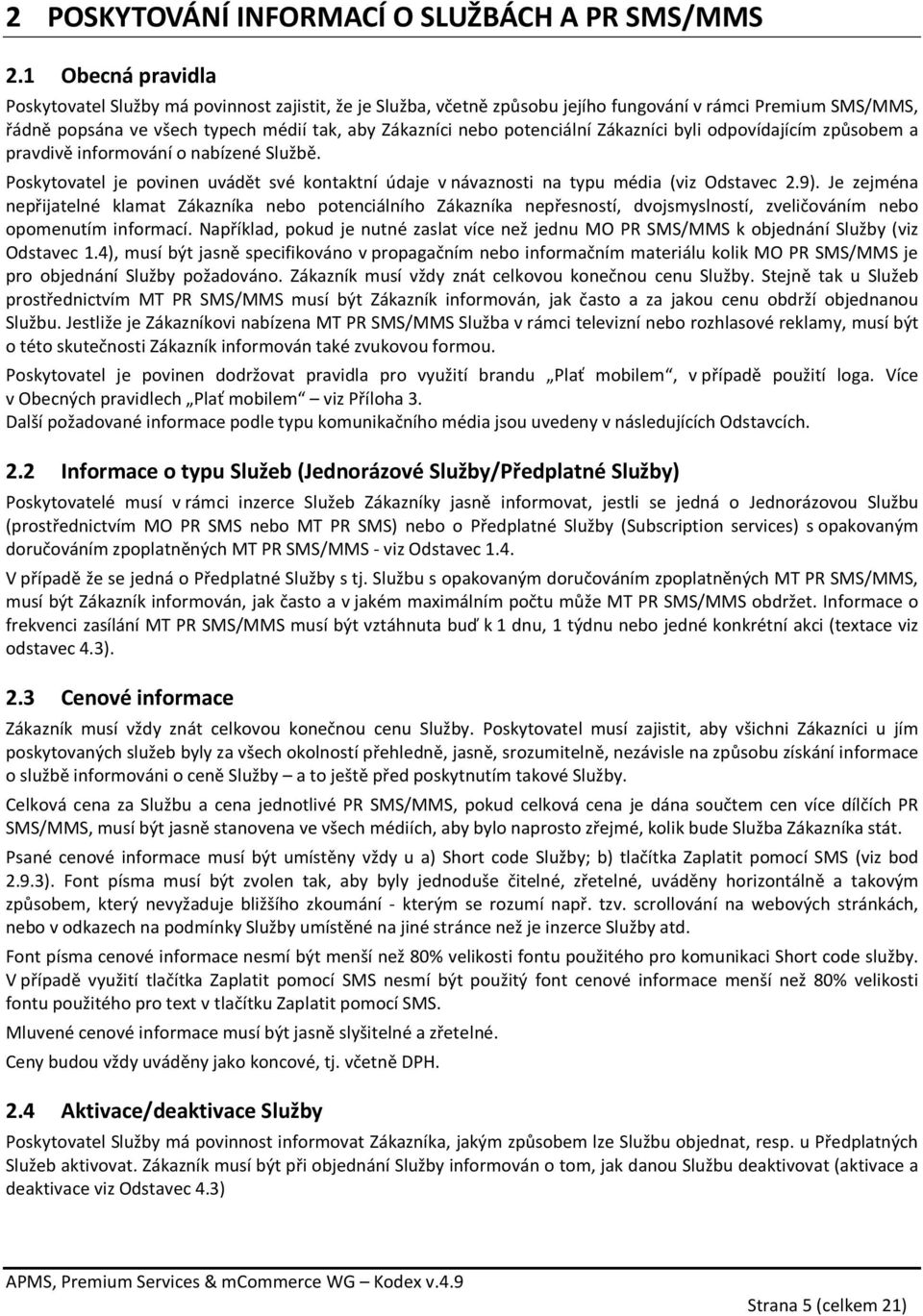 potenciální Zákazníci byli odpovídajícím způsobem a pravdivě informování o nabízené Službě. Poskytovatel je povinen uvádět své kontaktní údaje v návaznosti na typu média (viz Odstavec 2.9).