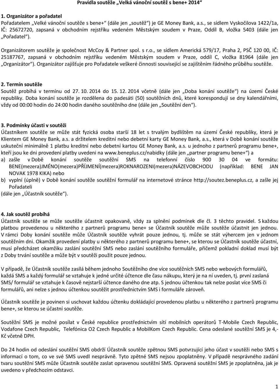 Organizátor zajišťuje pro Pořadatele veškeré činnosti související se zajištěním řádného průběhu soutěže. 2. Termín soutěže Soutěž probíhá v termínu od 27. 10. 2014 do 15. 12.