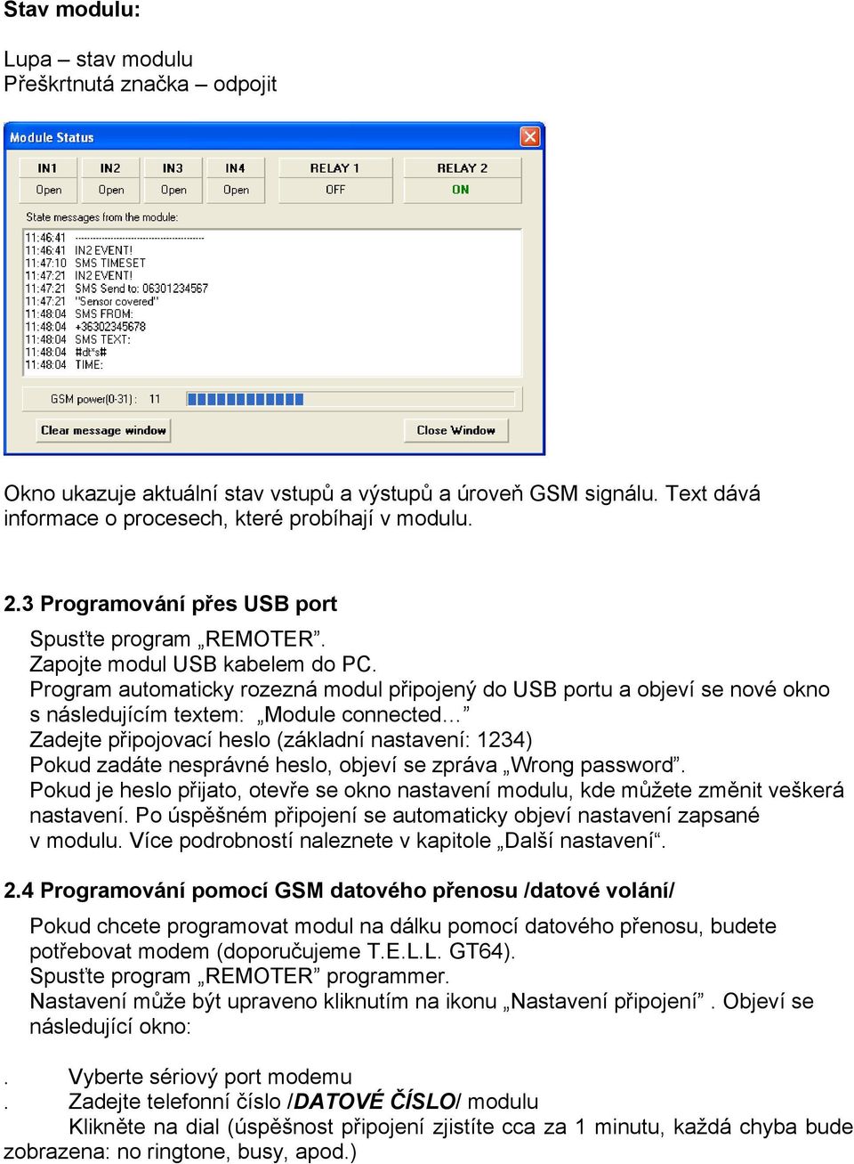 Program automaticky rozezná modul připojený do USB portu a objeví se nové okno s následujícím textem: Module connected Zadejte připojovací heslo (základní nastavení: 1234) Pokud zadáte nesprávné