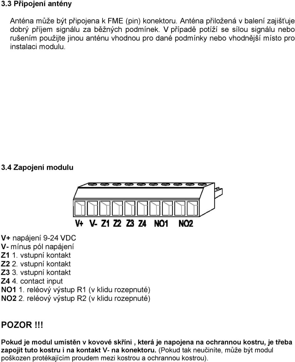 4 Zapojení modulu V+ napájení 9-24 VDC V- mínus pól napájení Z1 1. vstupní kontakt Z2 2. vstupní kontakt Z3 3. vstupní kontakt Z4 4. contact input NO1 1.