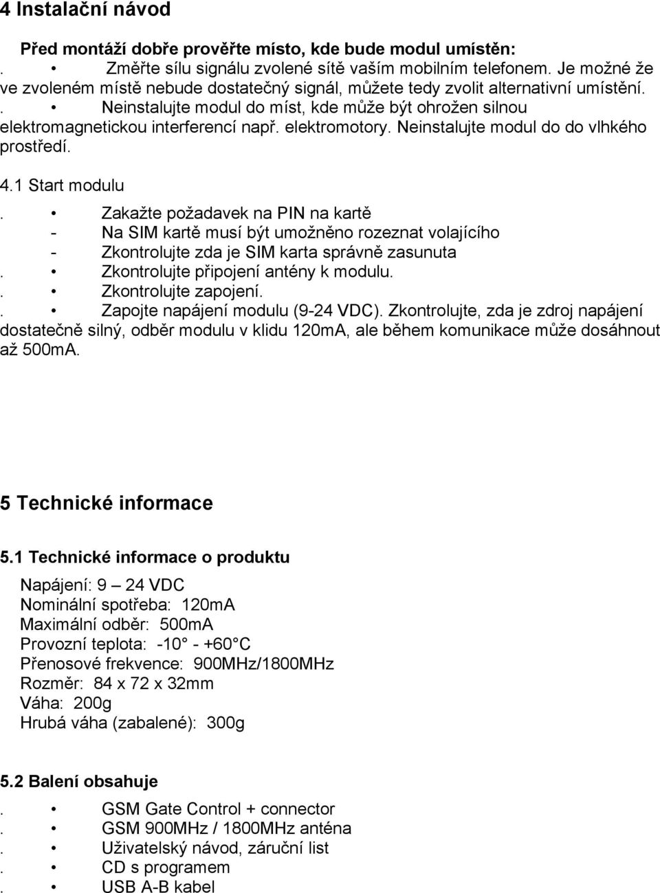 elektromotory. Neinstalujte modul do do vlhkého prostředí. 4.1 Start modulu.