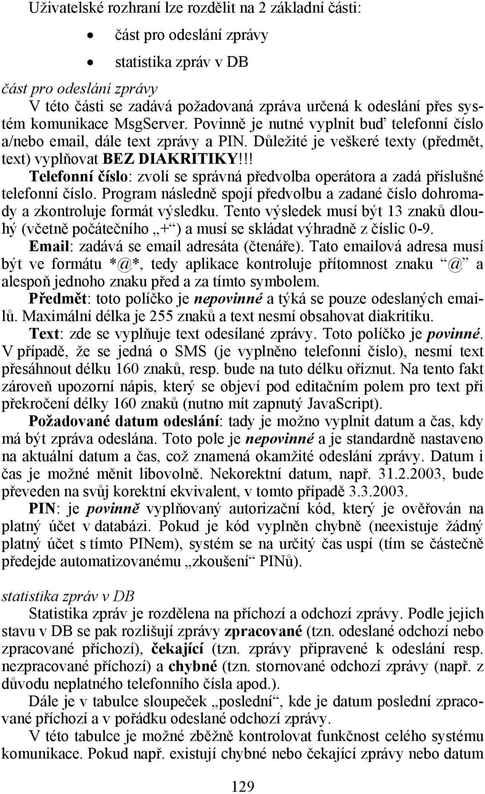 !! Telefnní čísl: zvlí se správná předvlba perátra a zadá příslušné telefnní čísl. Prgram následně spjí předvlbu a zadané čísl dhrmady a zkntrluje frmát výsledku.