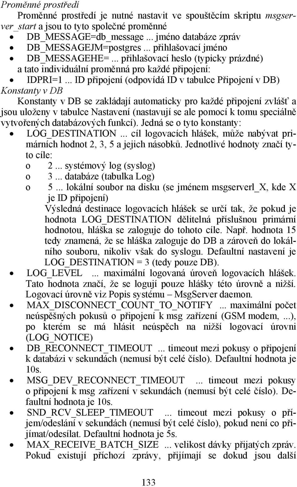 .. ID připjení (dpvídá ID v tabulce Připjení v DB) Knstanty v DB Knstanty v DB se zakládají autmaticky pr každé připjení zvlášť a jsu ulženy v tabulce Nastavení (nastavují se ale pmcí k tmu speciálně