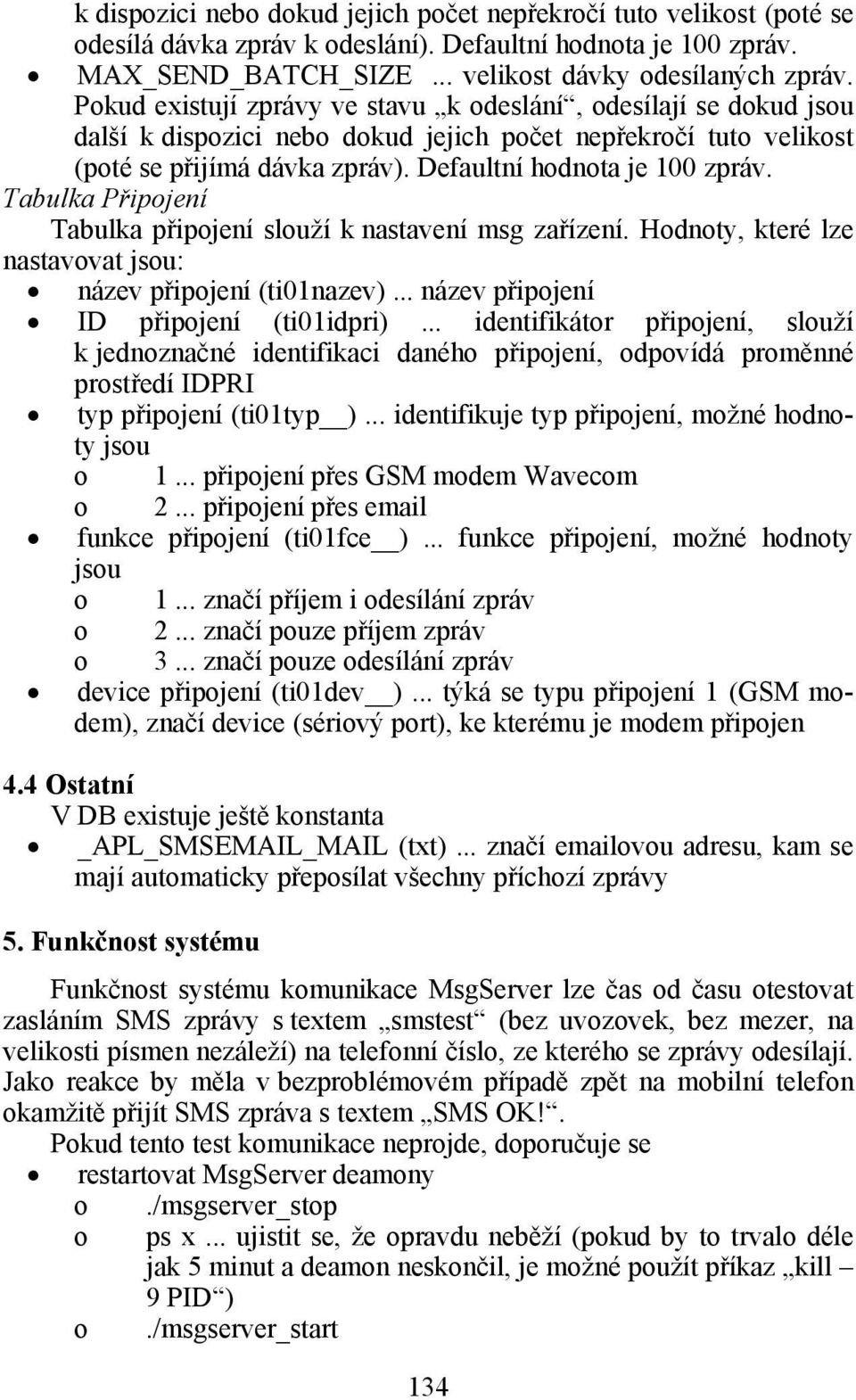 Tabulka Připjení Tabulka připjení služí k nastavení msg zařízení. Hdnty, které lze nastavvat jsu: název připjení (ti01nazev)... název připjení ID připjení (ti01idpri).