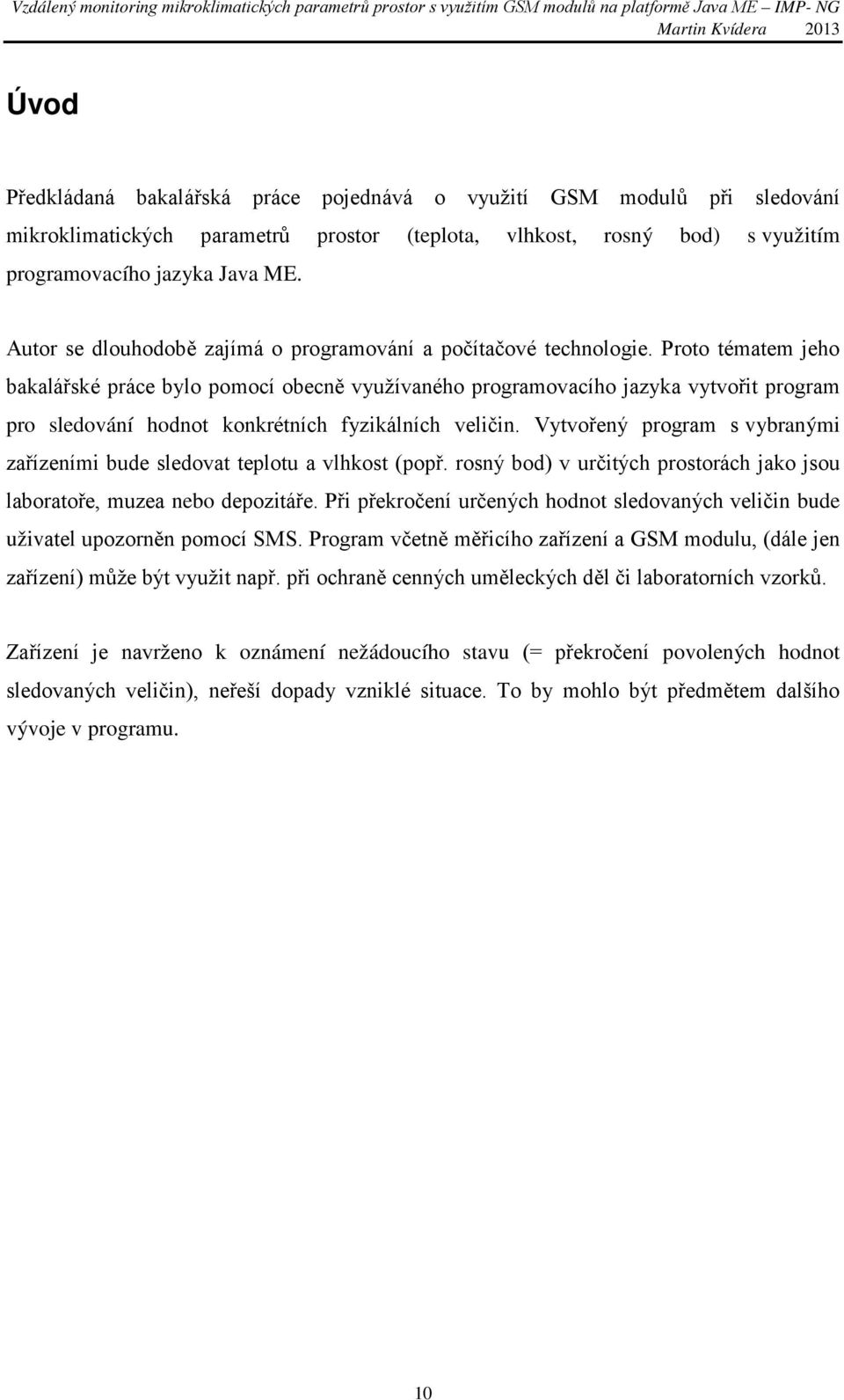 Proto tématem jeho bakalářské práce bylo pomocí obecně využívaného programovacího jazyka vytvořit program pro sledování hodnot konkrétních fyzikálních veličin.