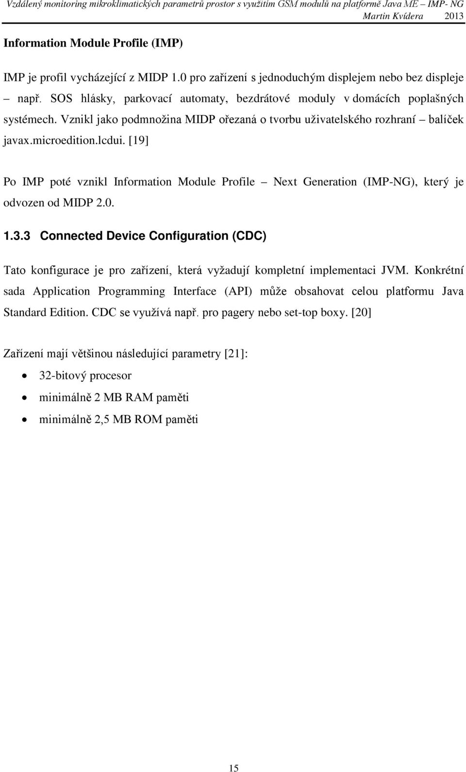 [19] Po IMP poté vznikl Information Module Profile Next Generation (IMP-NG), který je odvozen od MIDP 2.0. 1.3.