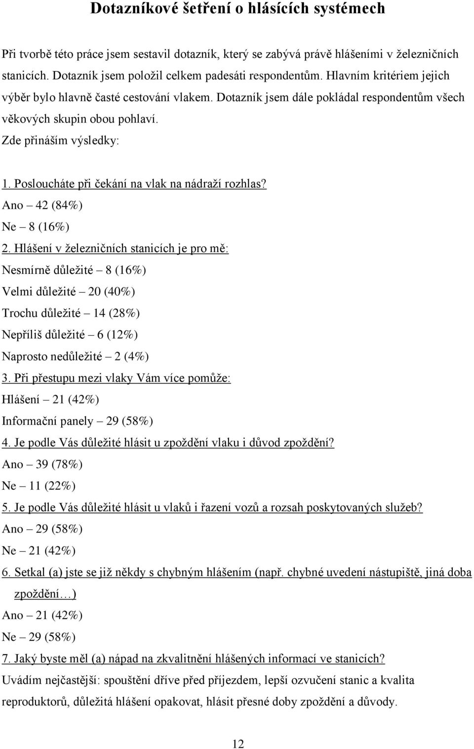 Posloucháte při čekání na vlak na nádraţí rozhlas? Ano 42 (84%) Ne 8 (16%) 2.