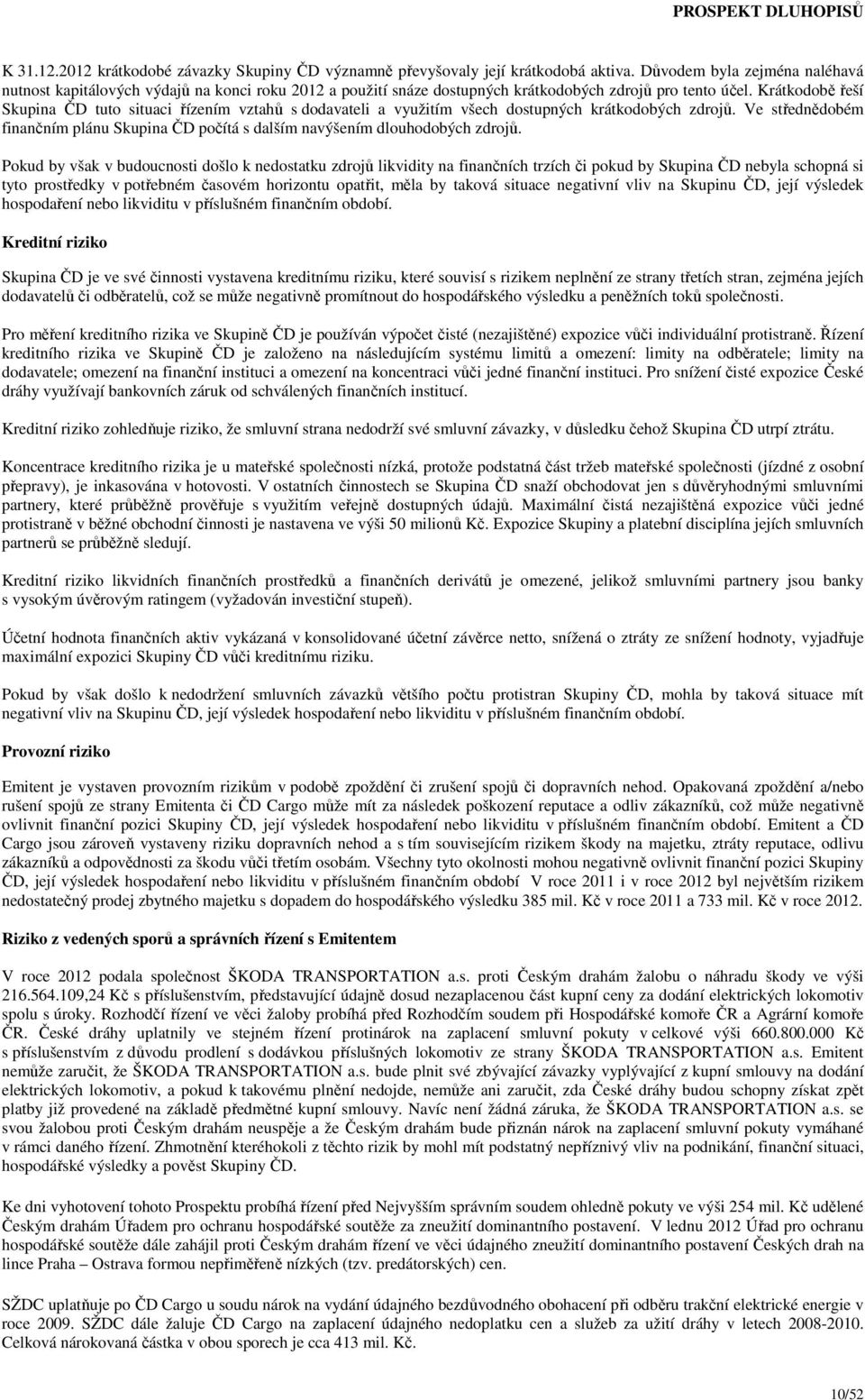 Krátkodobě řeší Skupina ČD tuto situaci řízením vztahů s dodavateli a využitím všech dostupných krátkodobých zdrojů.