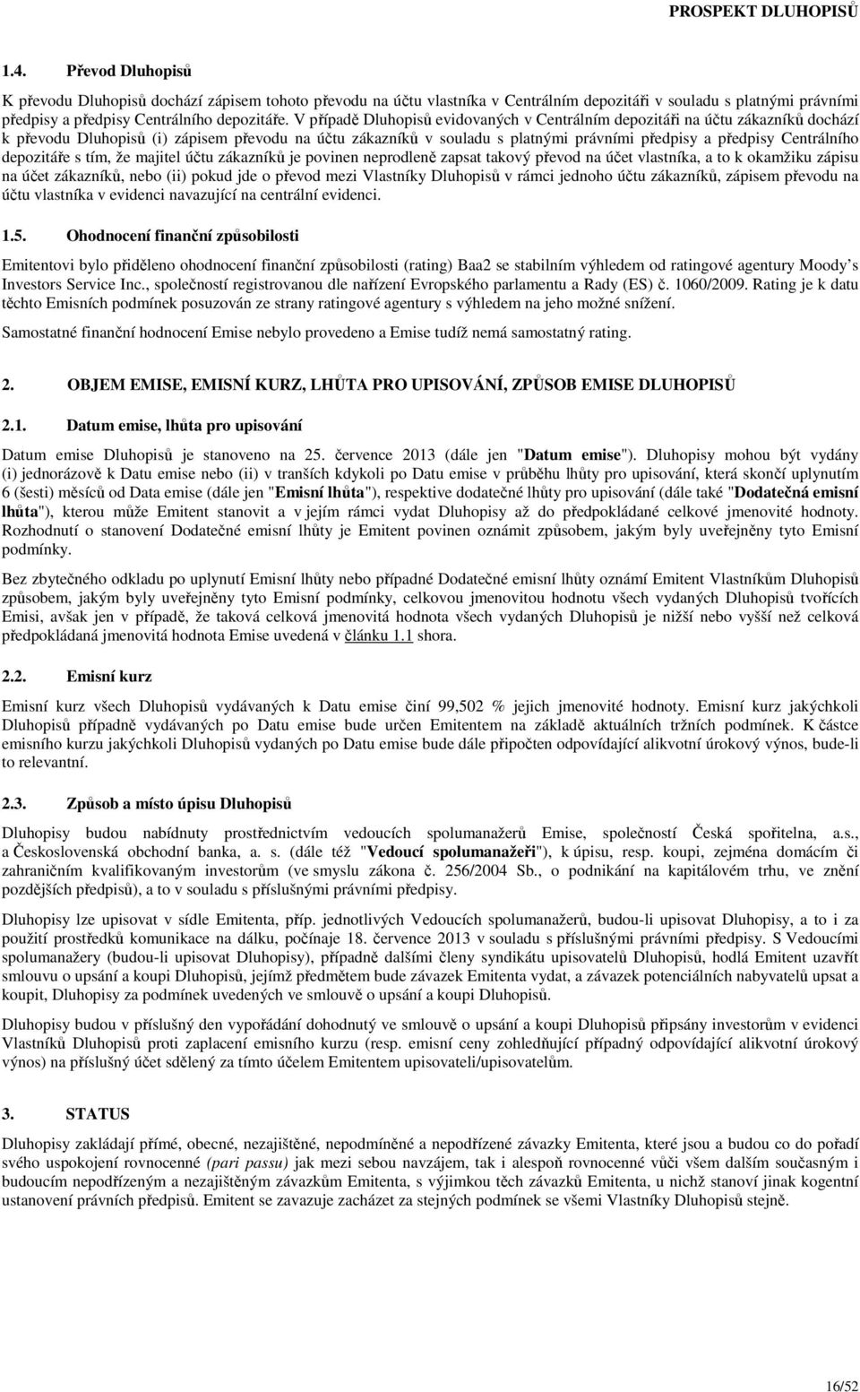 Centrálního depozitáře s tím, že majitel účtu zákazníků je povinen neprodleně zapsat takový převod na účet vlastníka, a to k okamžiku zápisu na účet zákazníků, nebo (ii) pokud jde o převod mezi