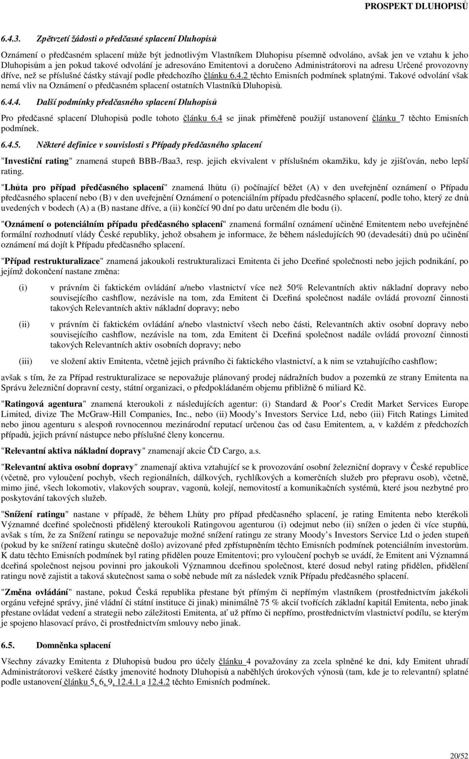 odvolání je adresováno Emitentovi a doručeno Administrátorovi na adresu Určené provozovny dříve, než se příslušné částky stávají podle předchozího článku 6.4.2 těchto Emisních podmínek splatnými.