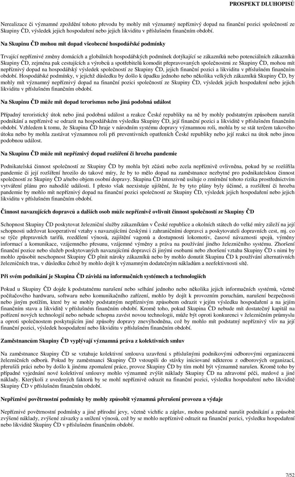 Na Skupinu ČD mohou mít dopad všeobecné hospodářské podmínky Trvající nepříznivé změny domácích a globálních hospodářských podmínek dotýkající se zákazníků nebo potenciálních zákazníků Skupiny ČD,