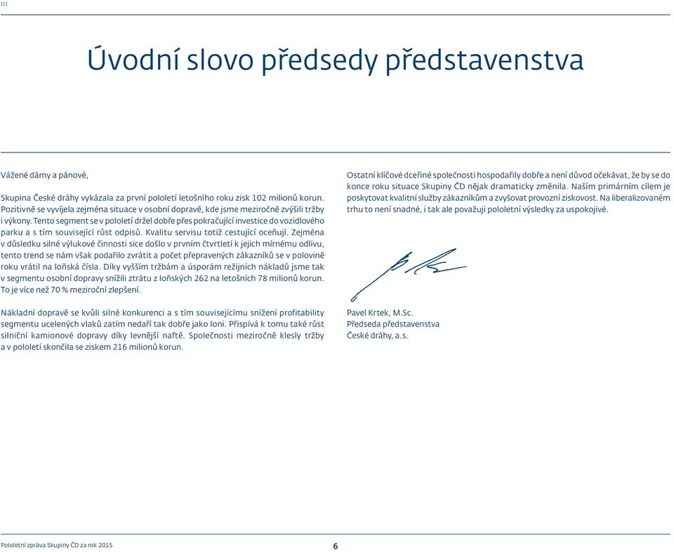 Tento segment se v pololetí držel dobře přes pokračující investice do vozidlového parku a s tím související růst odpisů. Kvalitu servisu totiž cestující oceňují.