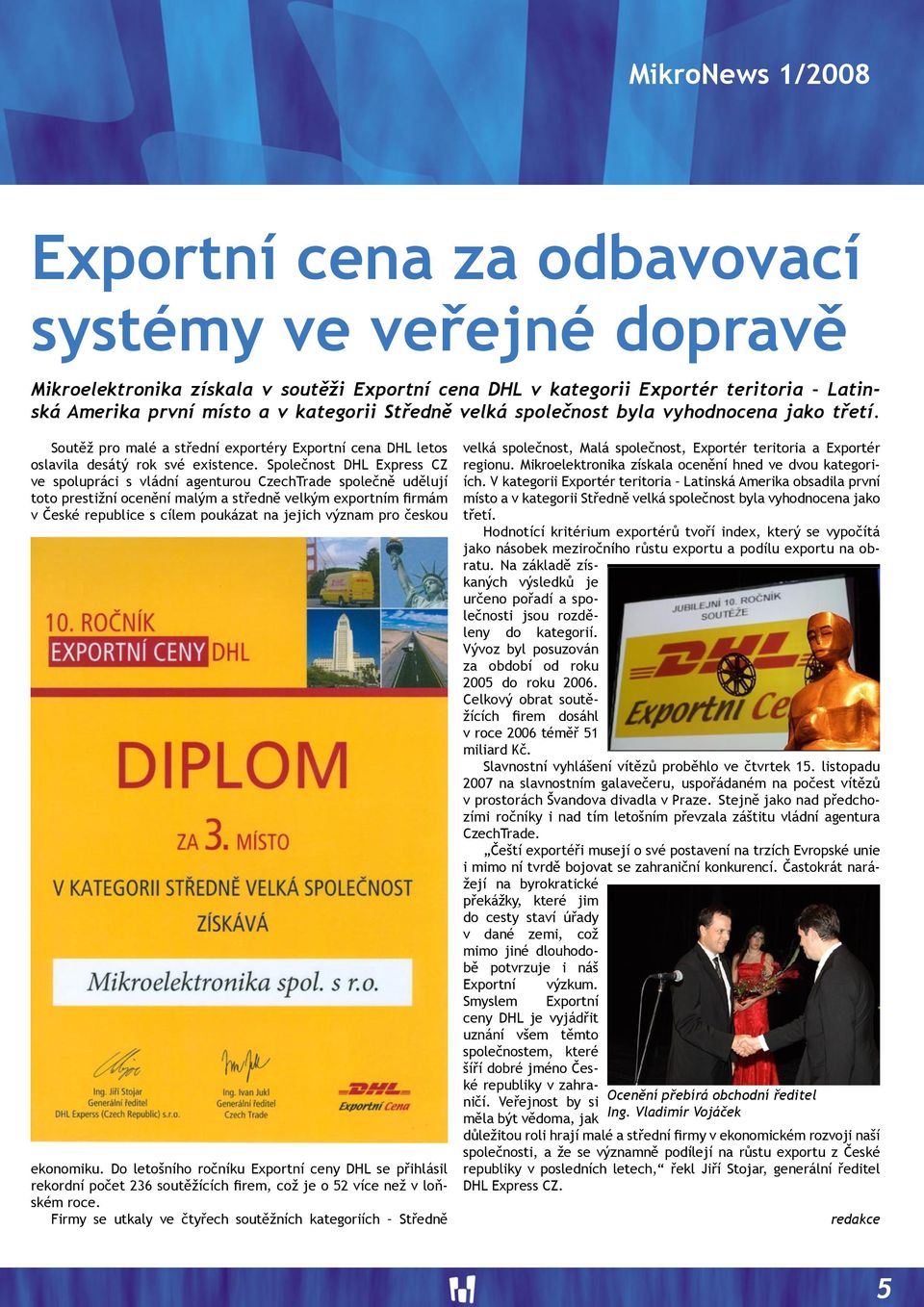 Společnost DHL Express CZ ve spolupráci s vládní agenturou CzechTrade společně udělují toto prestižní ocenění malým a středně velkým exportním firmám v České republice s cílem poukázat na jejich