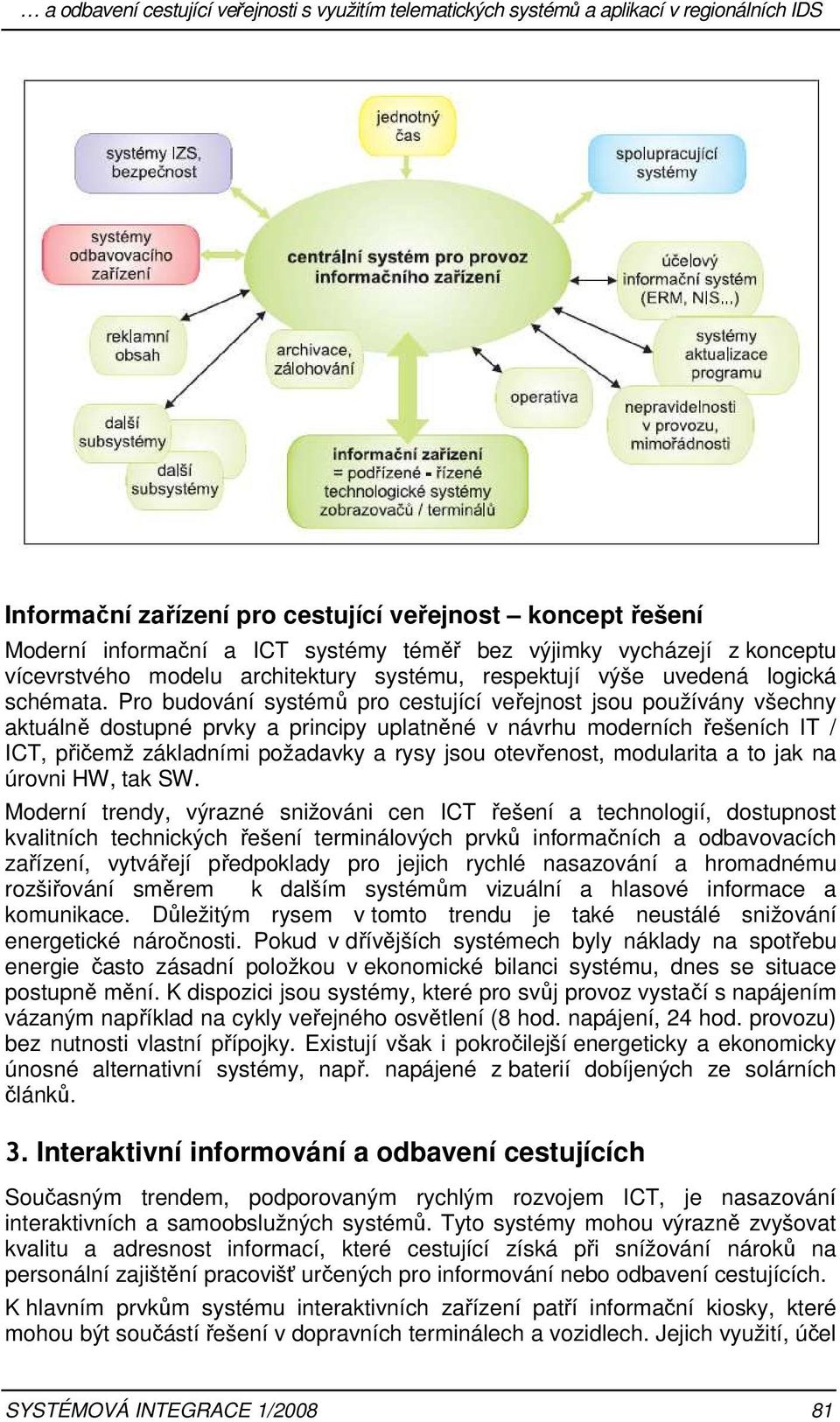 Pro budování systémů pro cestující veřejnost jsou používány všechny aktuálně dostupné prvky a principy uplatněné v návrhu moderních řešeních IT / ICT, přičemž základními požadavky a rysy jsou