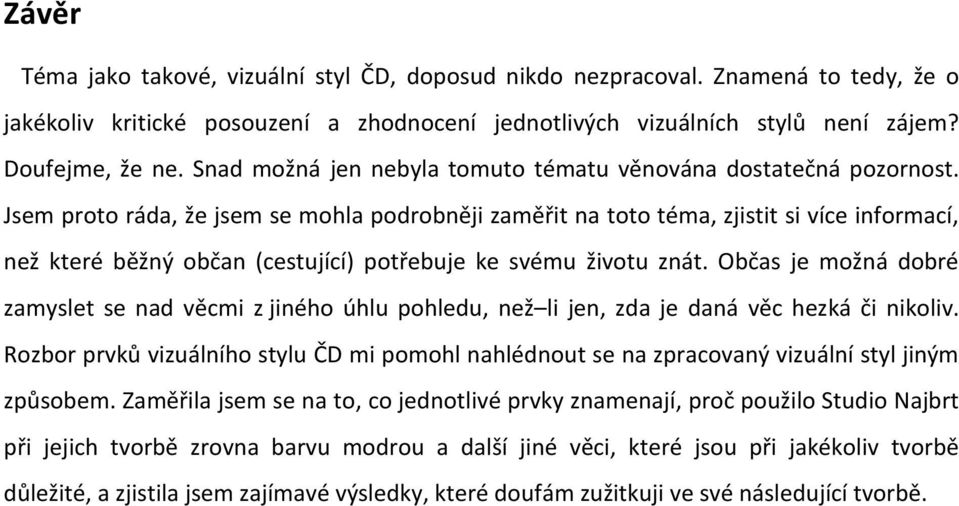 Jsem proto ráda, že jsem se mohla podrobněji zaměřit na toto téma, zjistit si více informací, než které běžný občan (cestující) potřebuje ke svému životu znát.